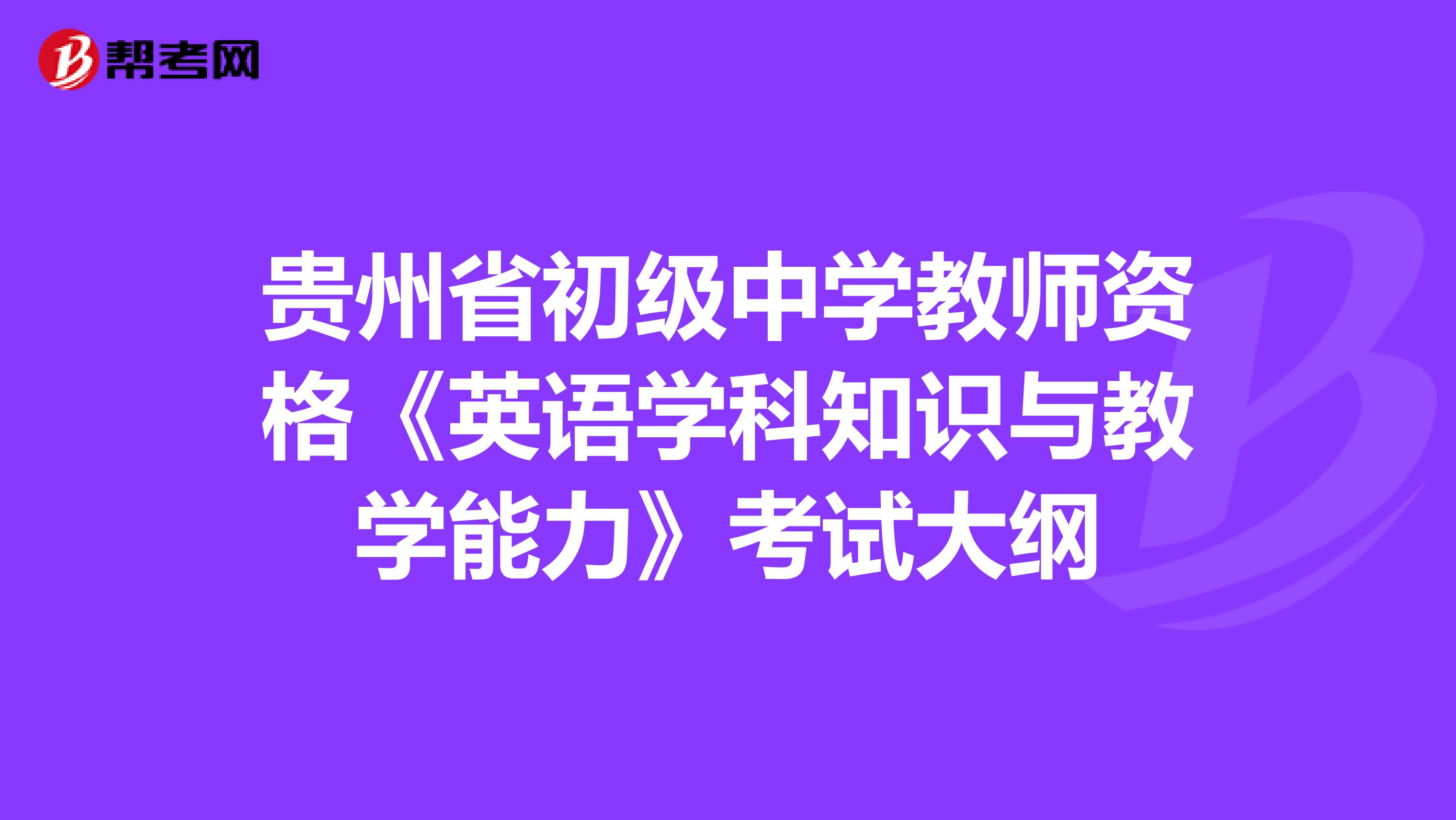 贵州省初级中学教师资格《英语学科知识与教学能力》考试大纲