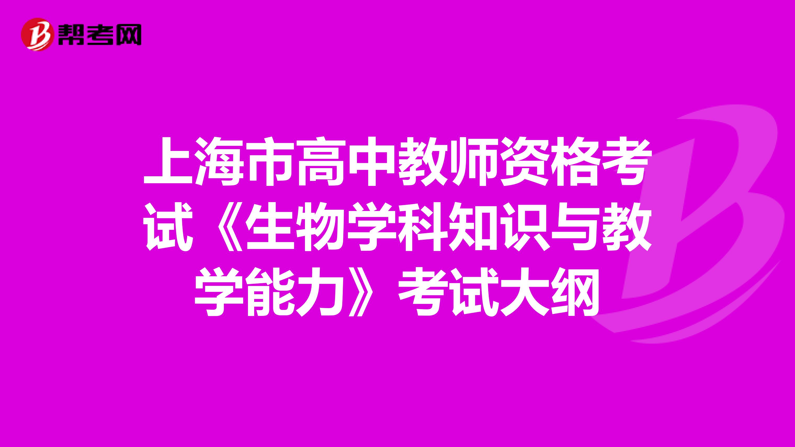 上海市高中教师资格考试《生物学科知识与教学能力》考试大纲