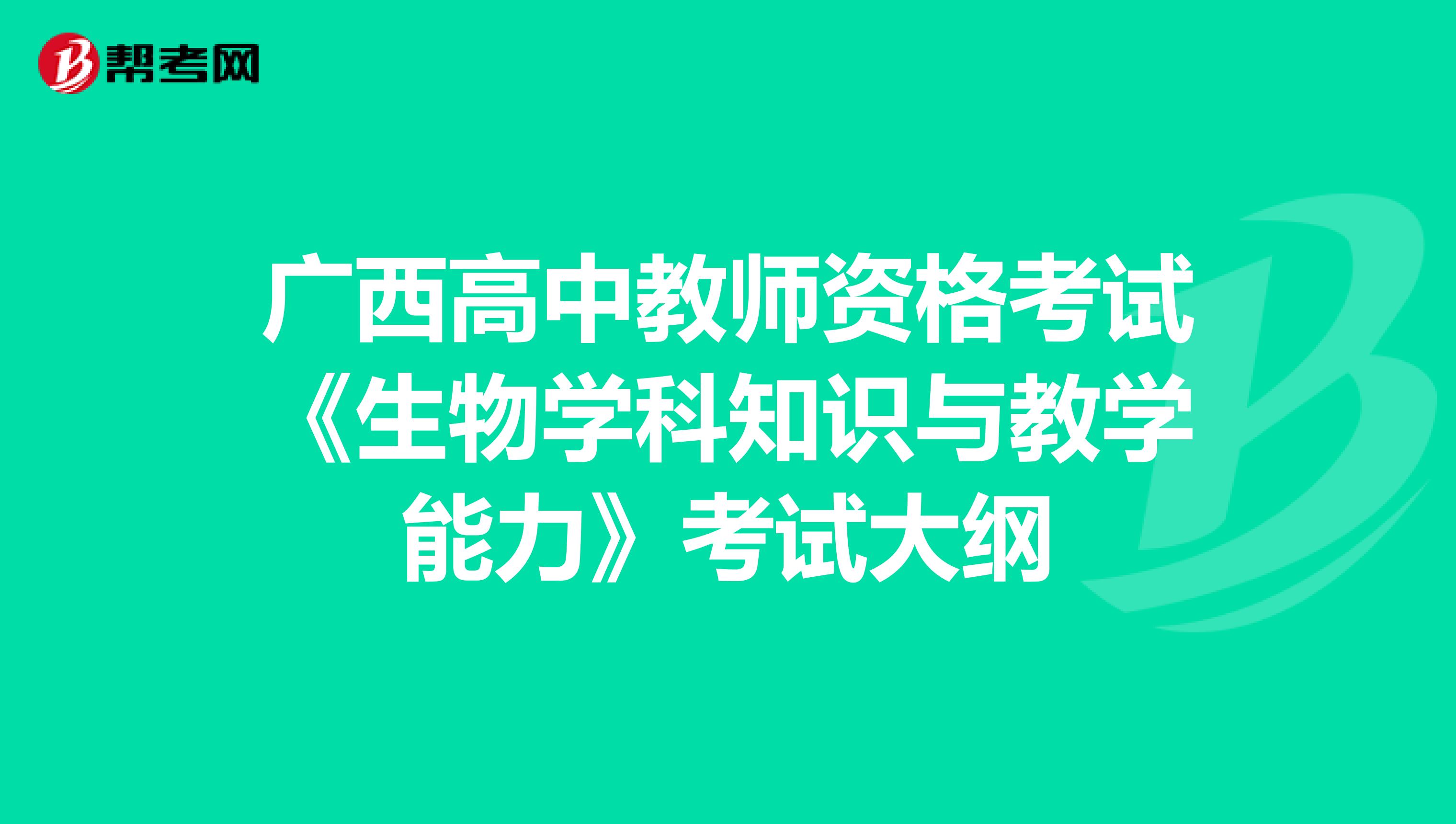 广西高中教师资格考试《生物学科知识与教学能力》考试大纲