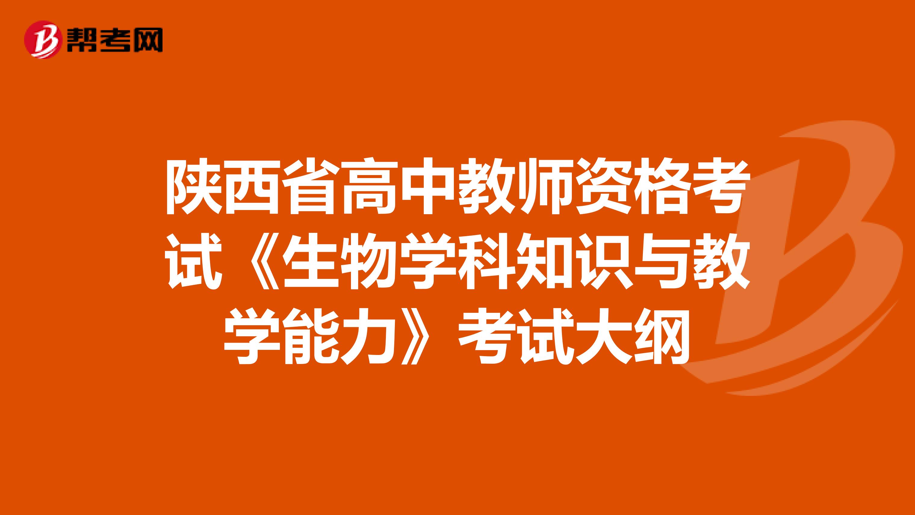 陕西省高中教师资格考试《生物学科知识与教学能力》考试大纲