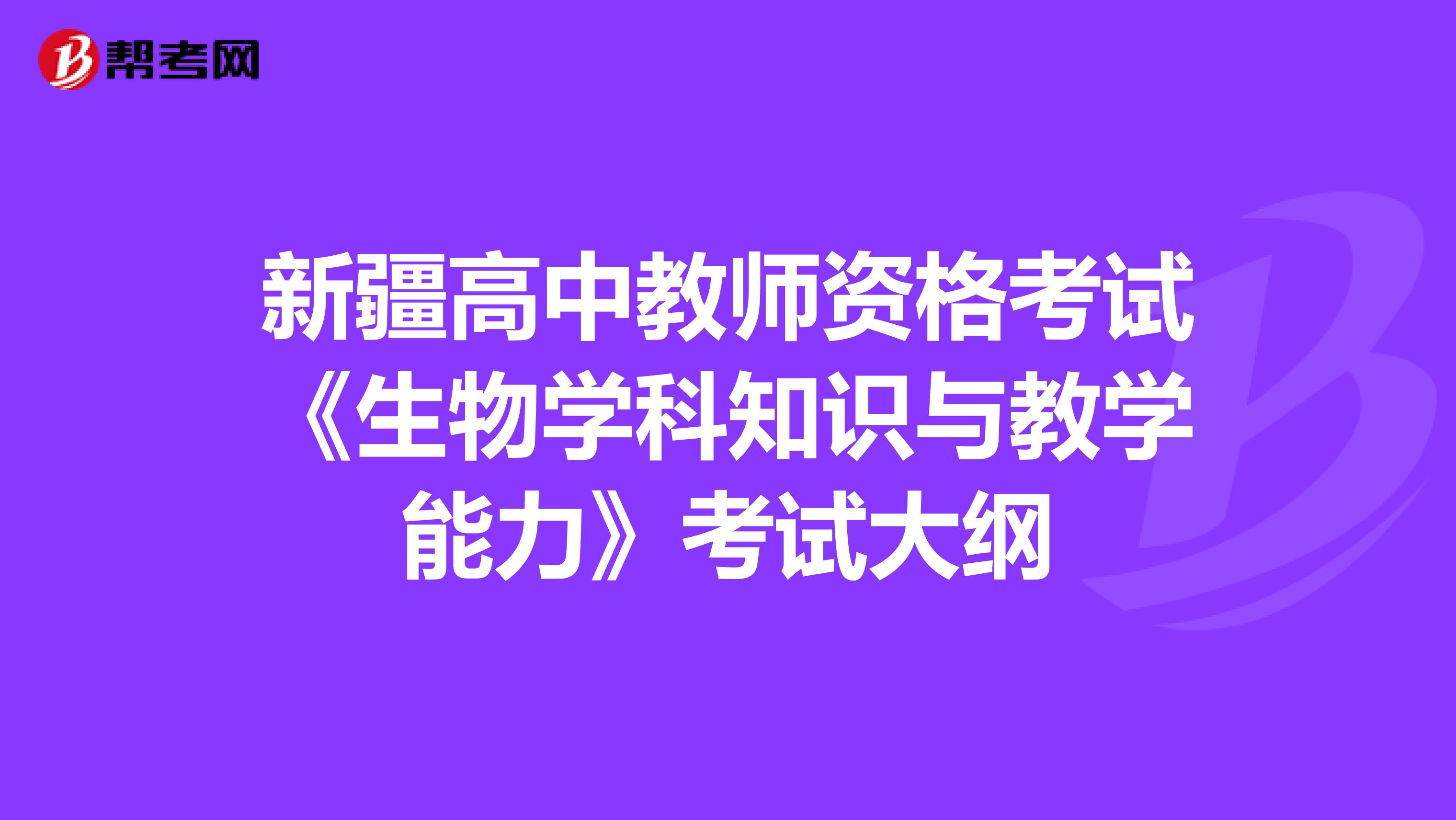 新疆高中教师资格考试《生物学科知识与教学能力》考试大纲