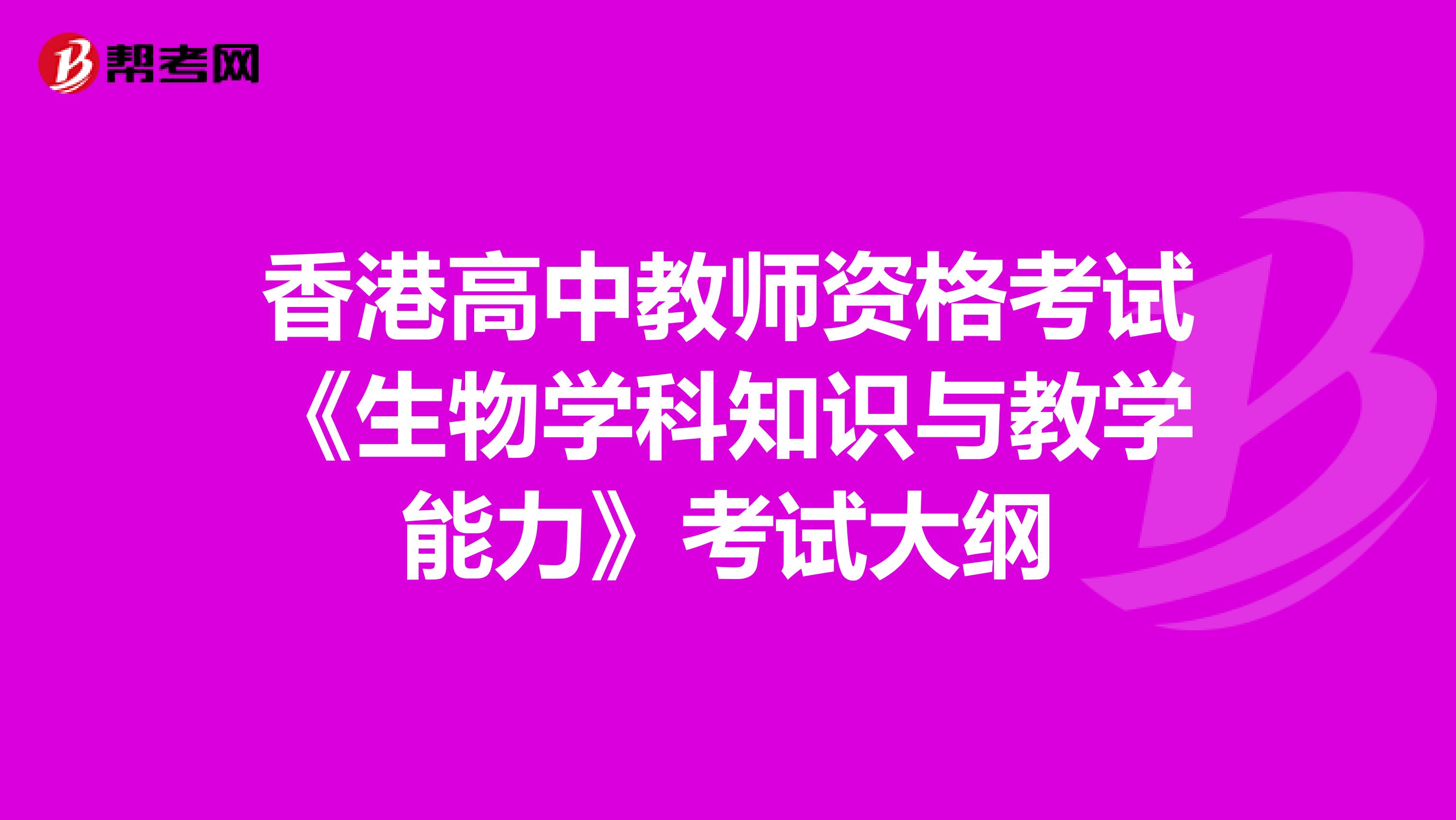 香港高中教师资格考试《生物学科知识与教学能力》考试大纲