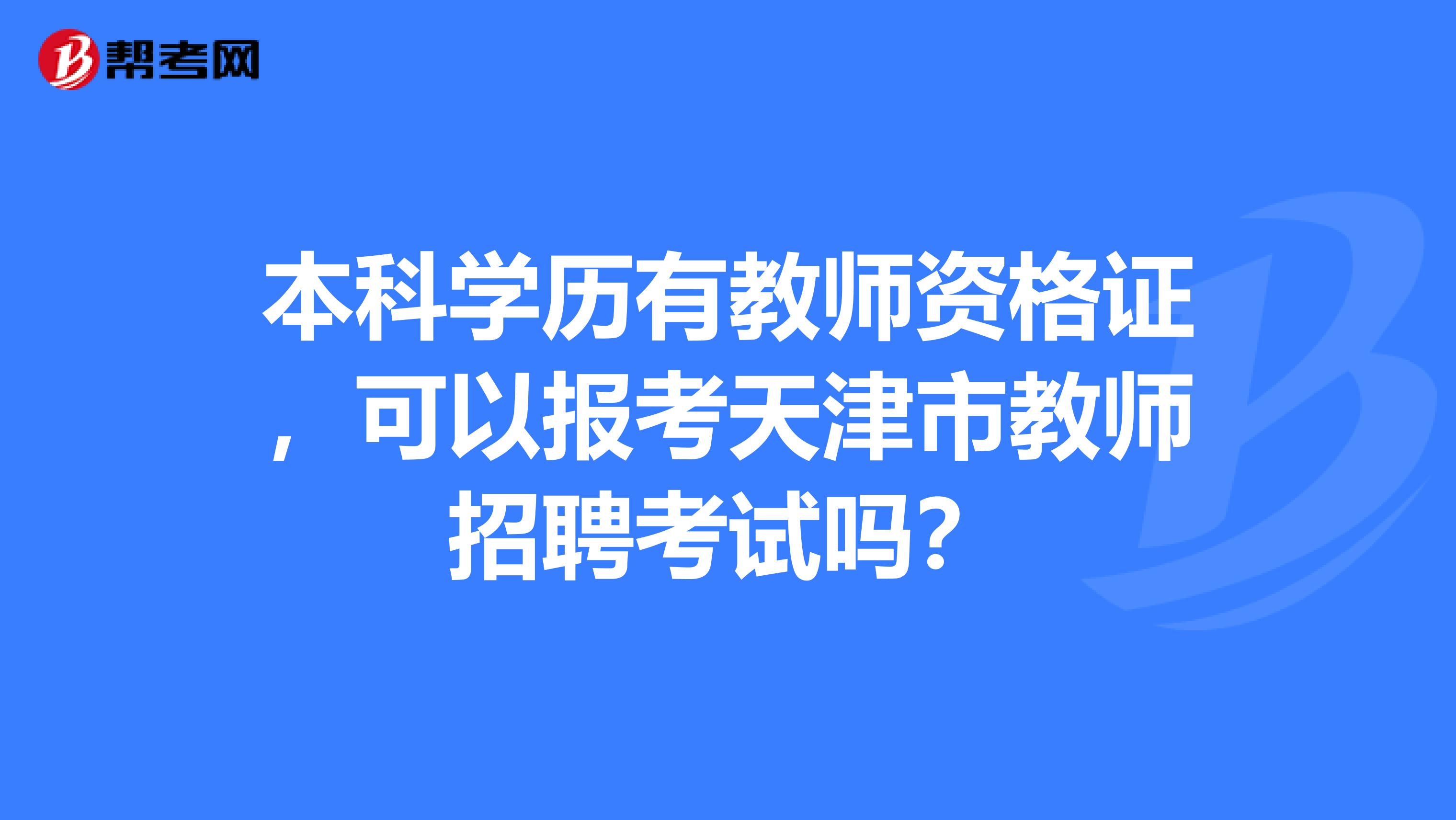 本科学历有教师资格证，可以报考天津市教师招聘考试吗？