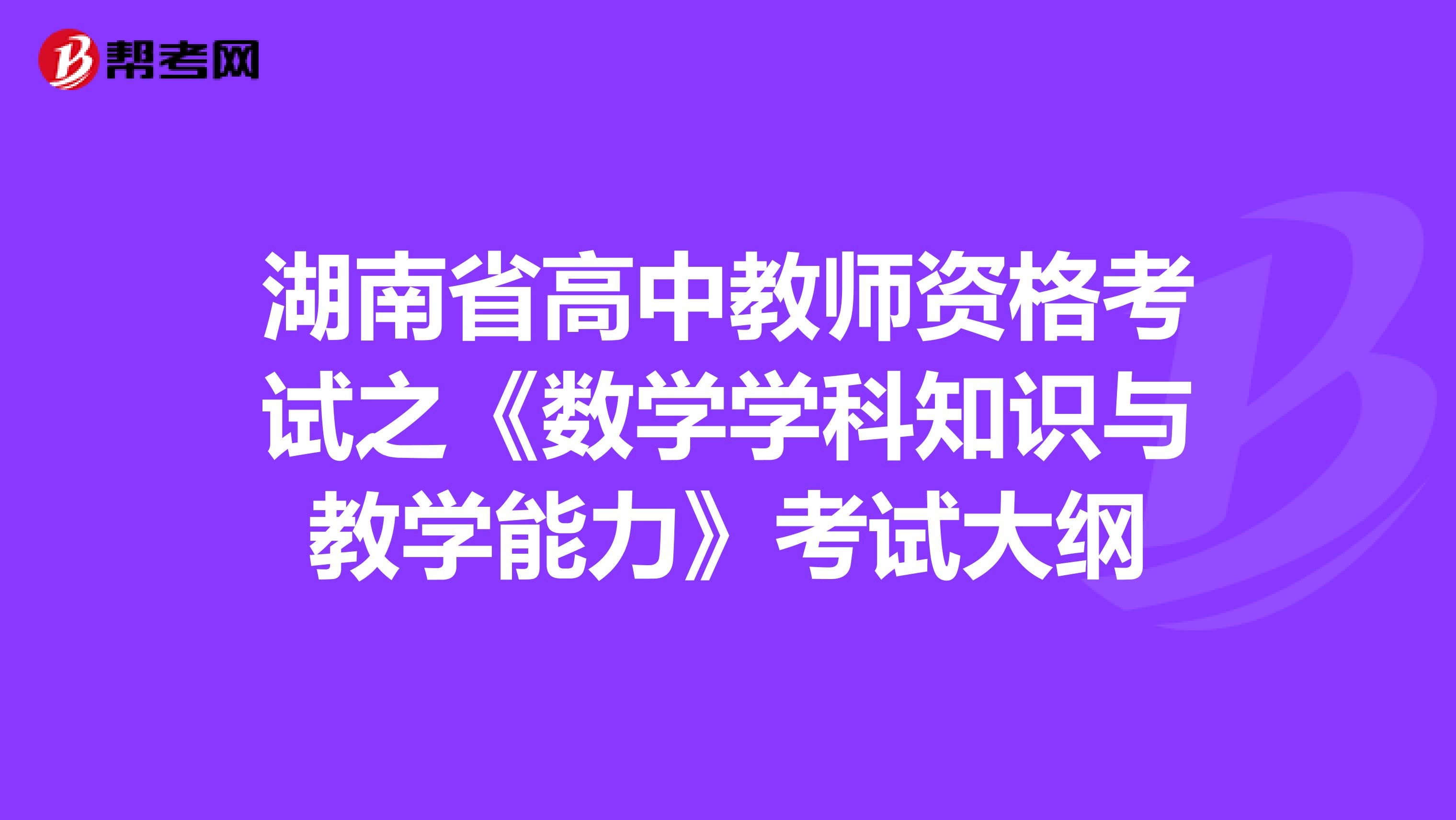 湖南省高中教师资格考试之《数学学科知识与教学能力》考试大纲