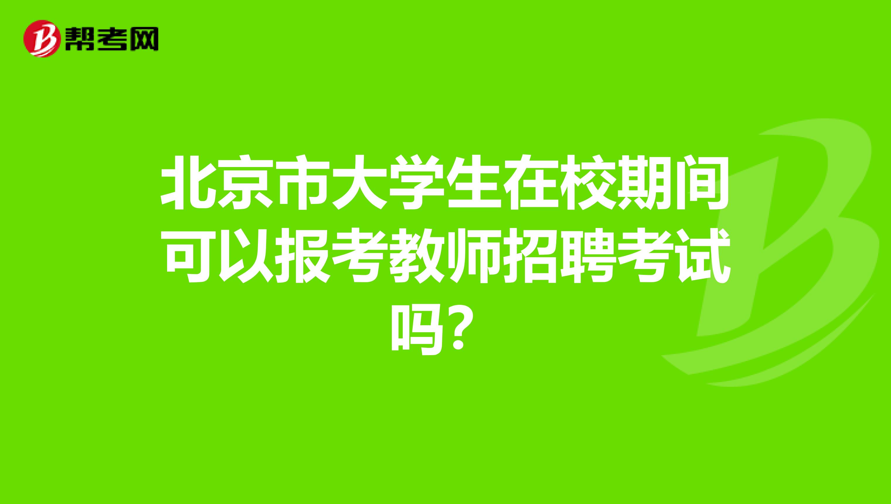 北京市大学生在校期间可以报考教师招聘考试吗？