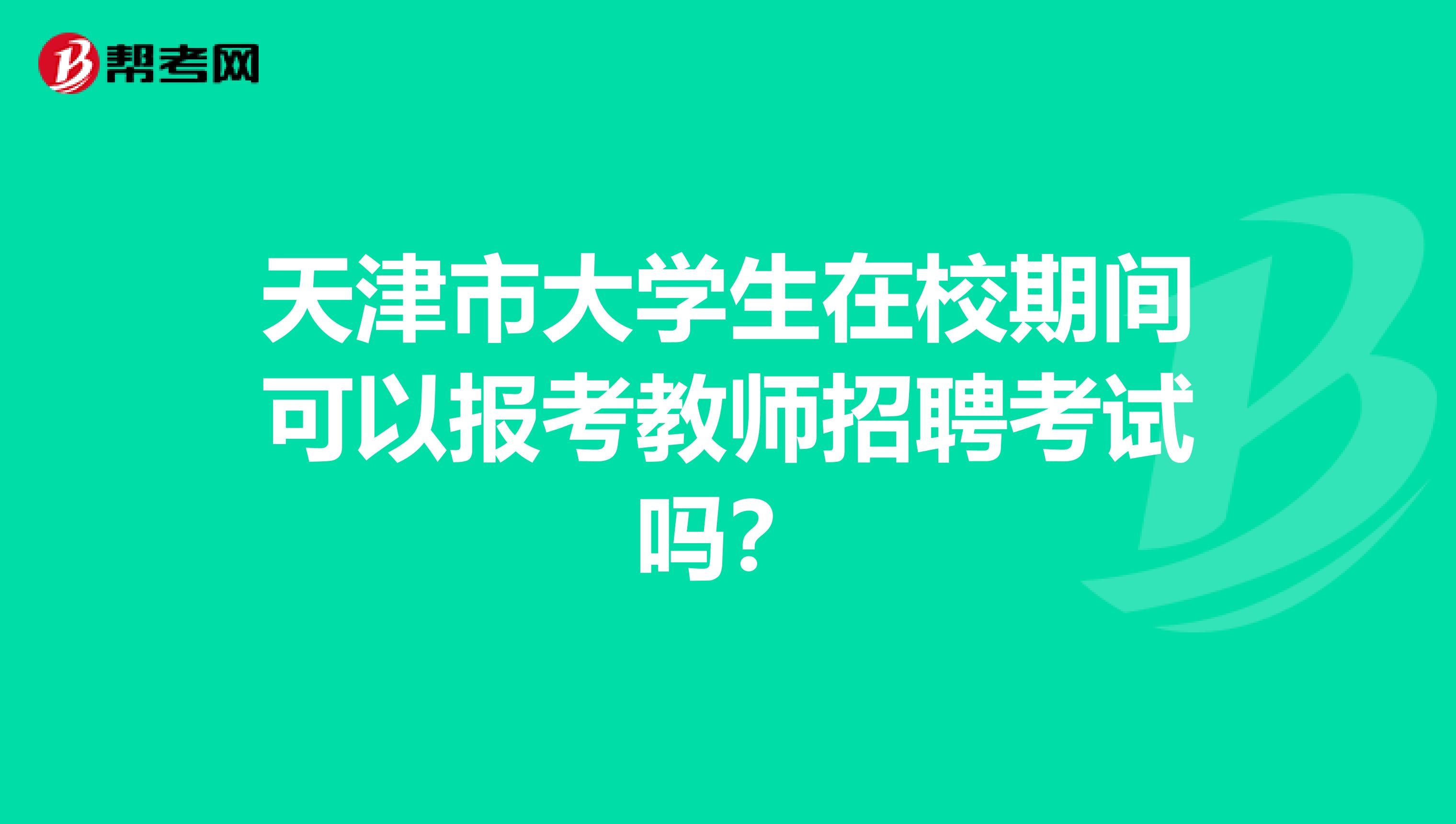 天津市大学生在校期间可以报考教师招聘考试吗？