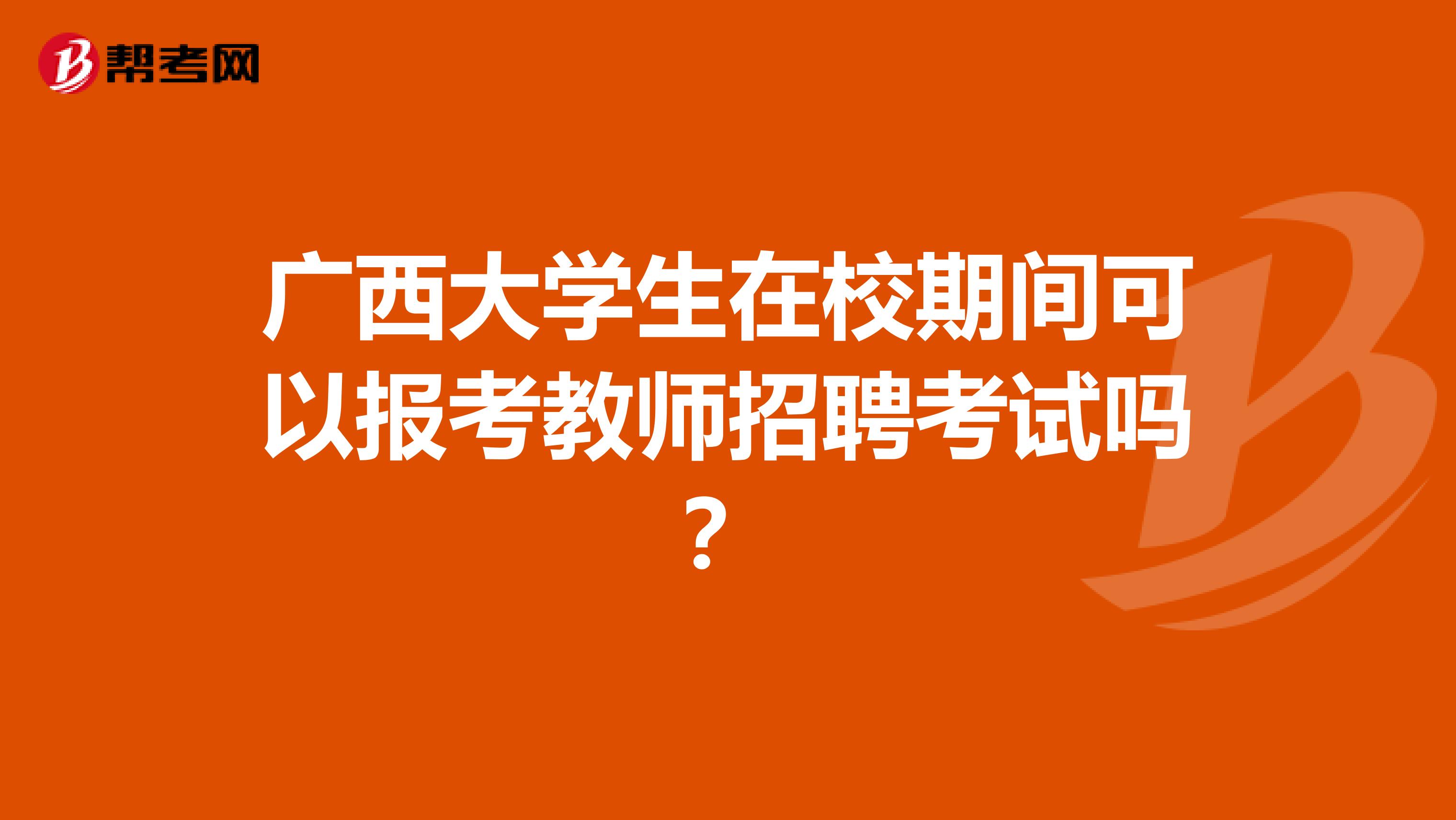 广西大学生在校期间可以报考教师招聘考试吗？