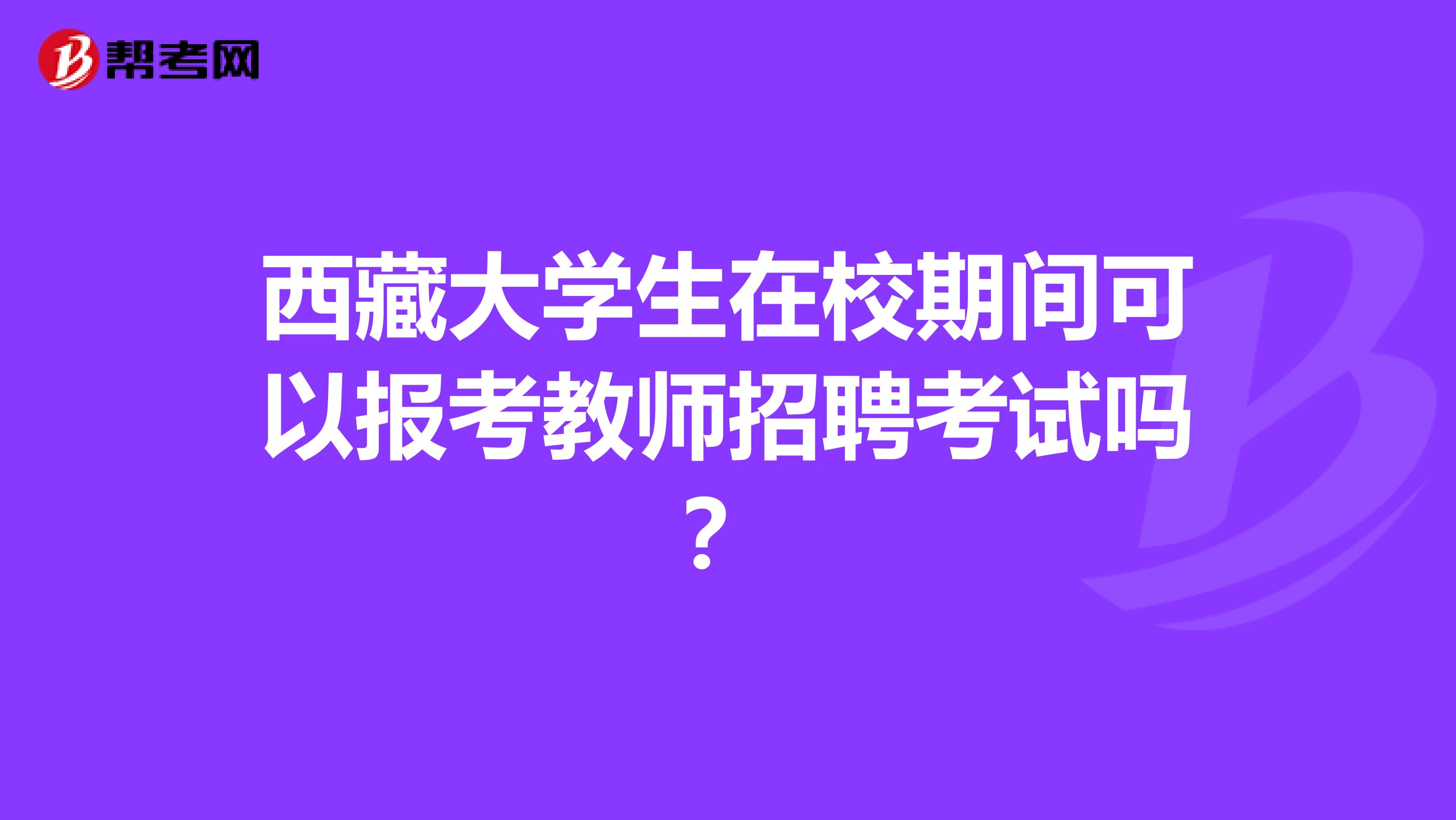 西藏大学生在校期间可以报考教师招聘考试吗？
