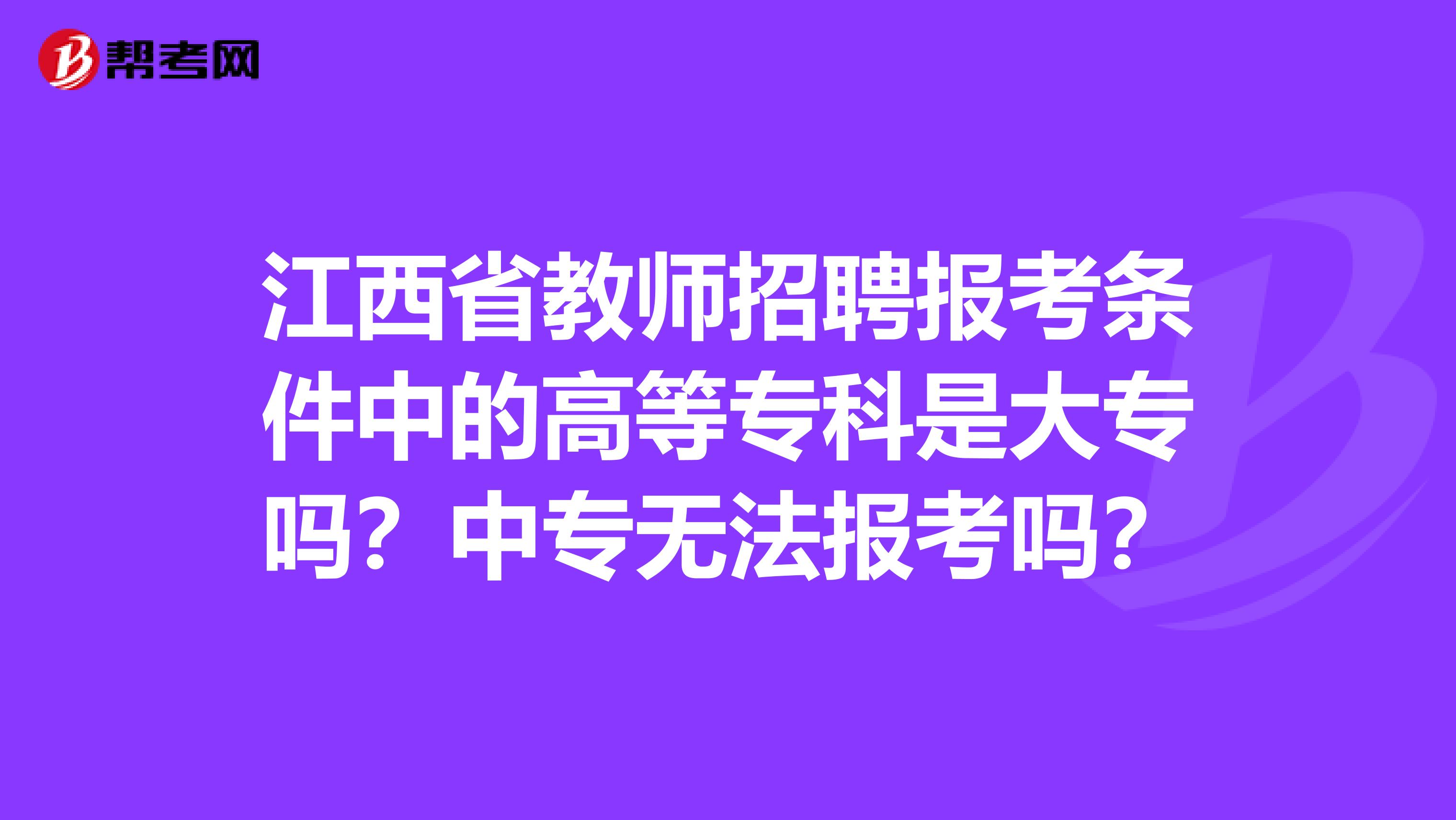 江西省教师招聘报考条件中的高等专科是大专吗？中专无法报考吗？