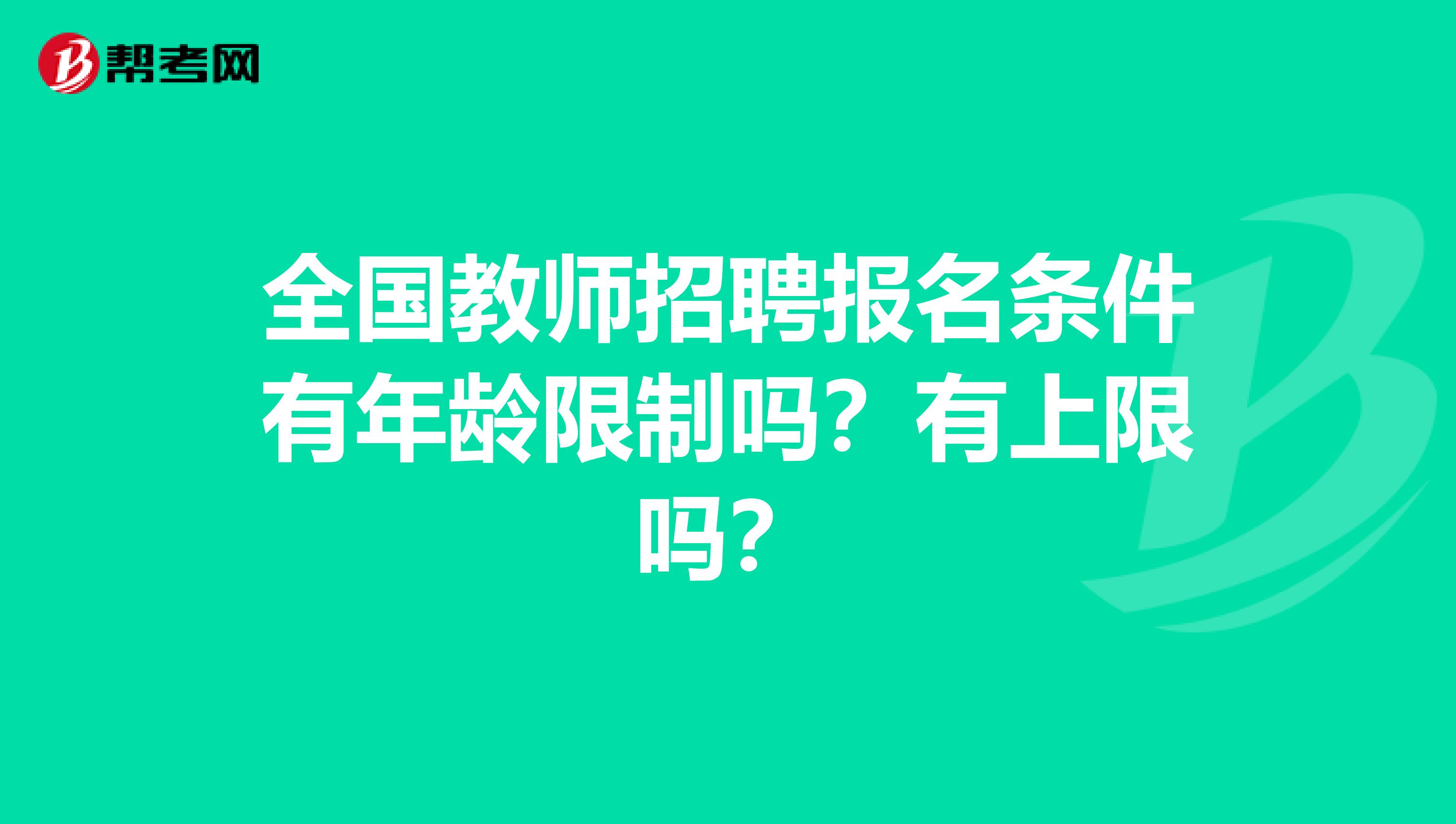 全国教师招聘报名条件有年龄限制吗？有上限吗？