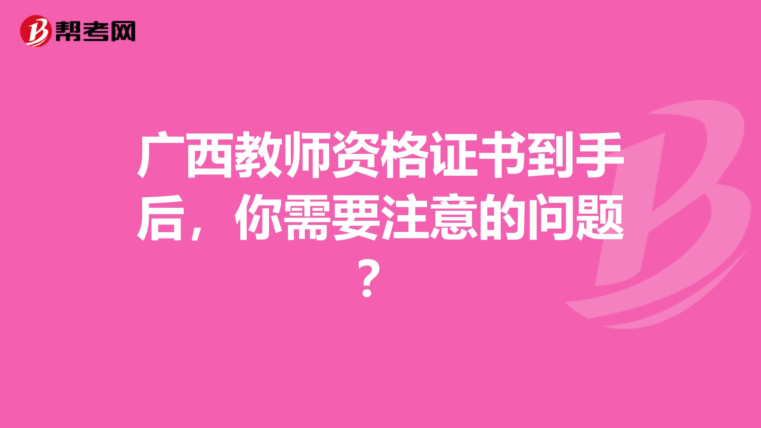 广西教师资格证书到手后，你需要注意的问题？