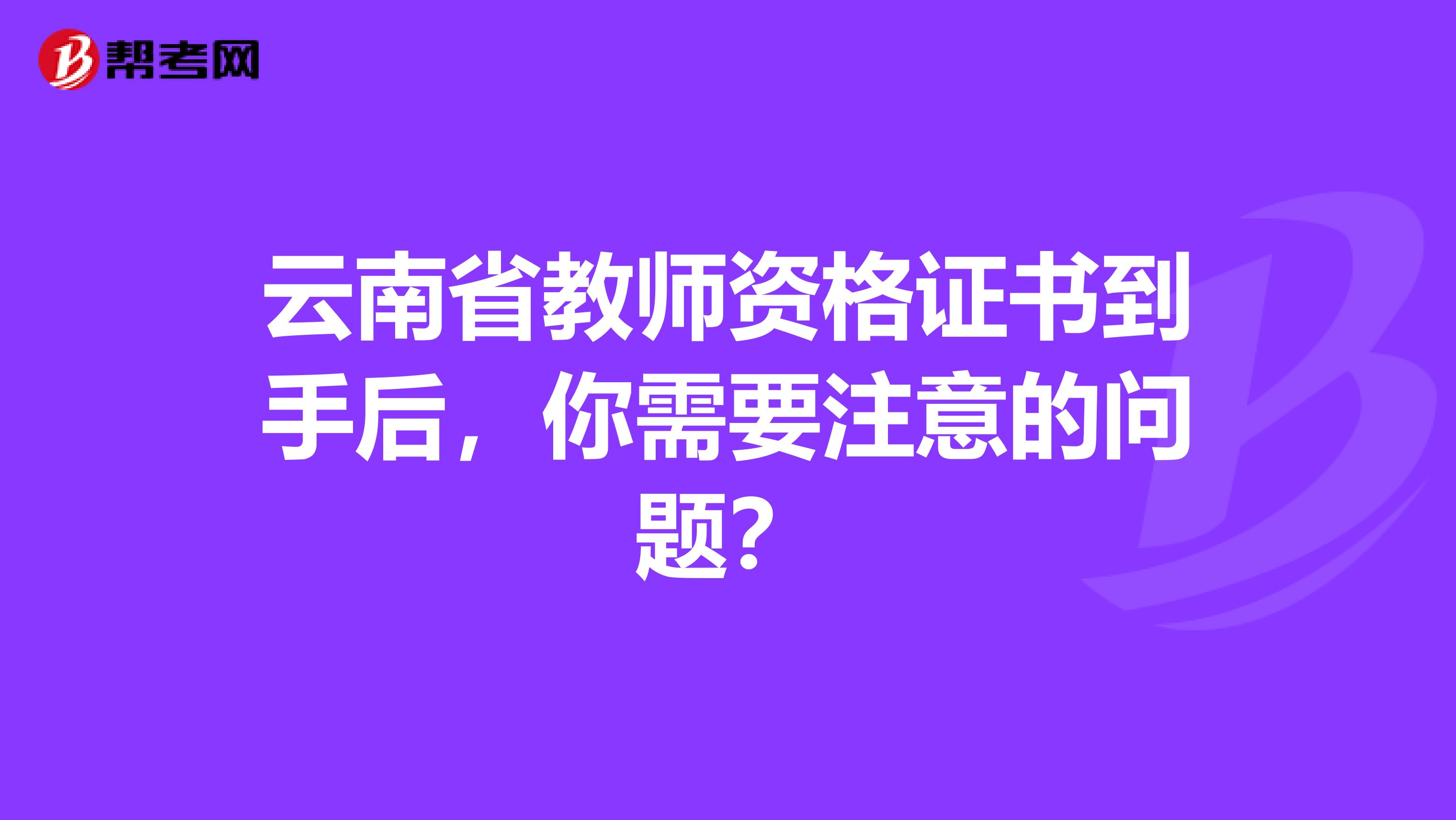 云南省教师资格证书到手后，你需要注意的问题？