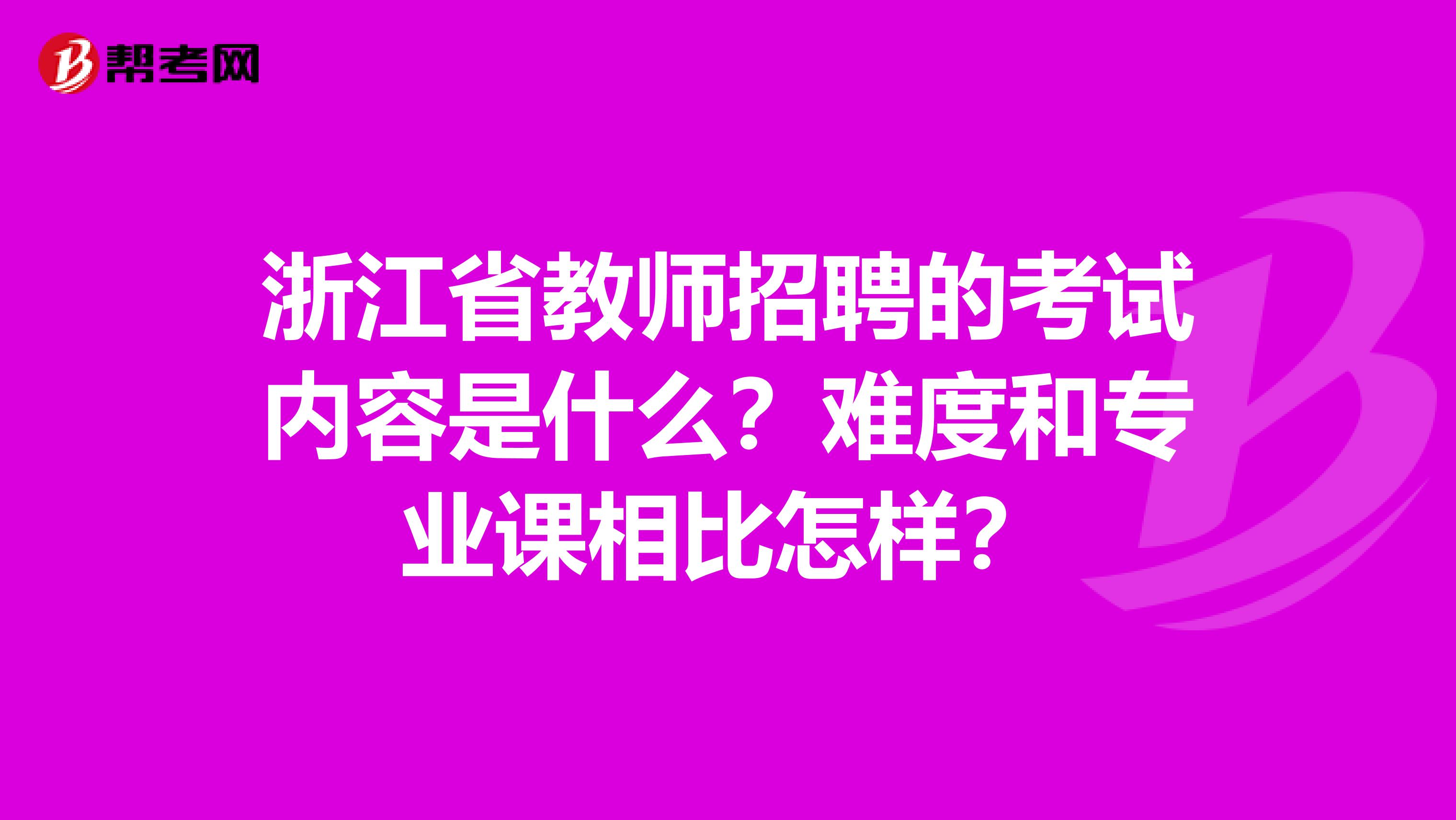 浙江省教师招聘的考试内容是什么？难度和专业课相比怎样？