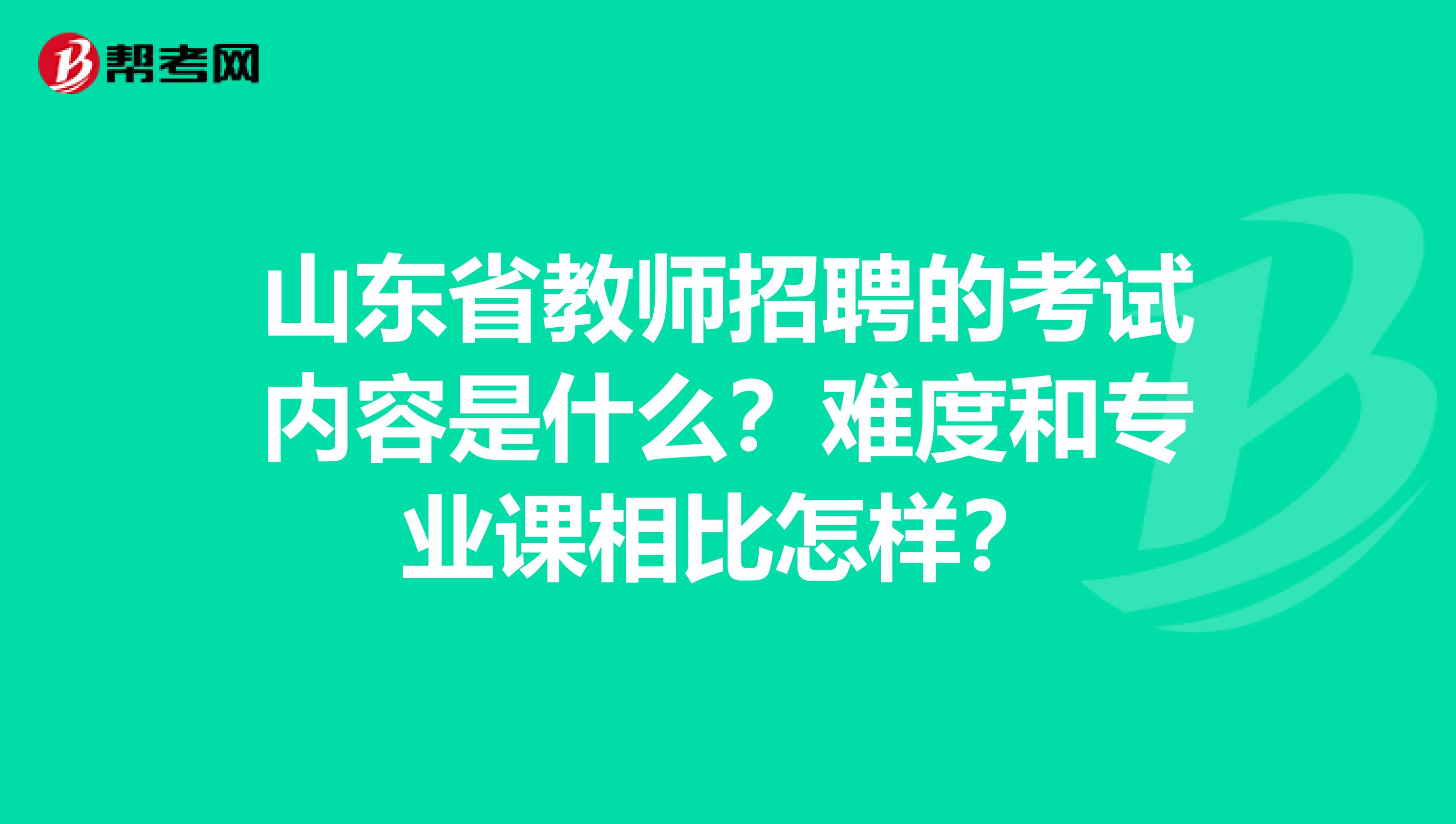 山东省教师招聘的考试内容是什么？难度和专业课相比怎样？