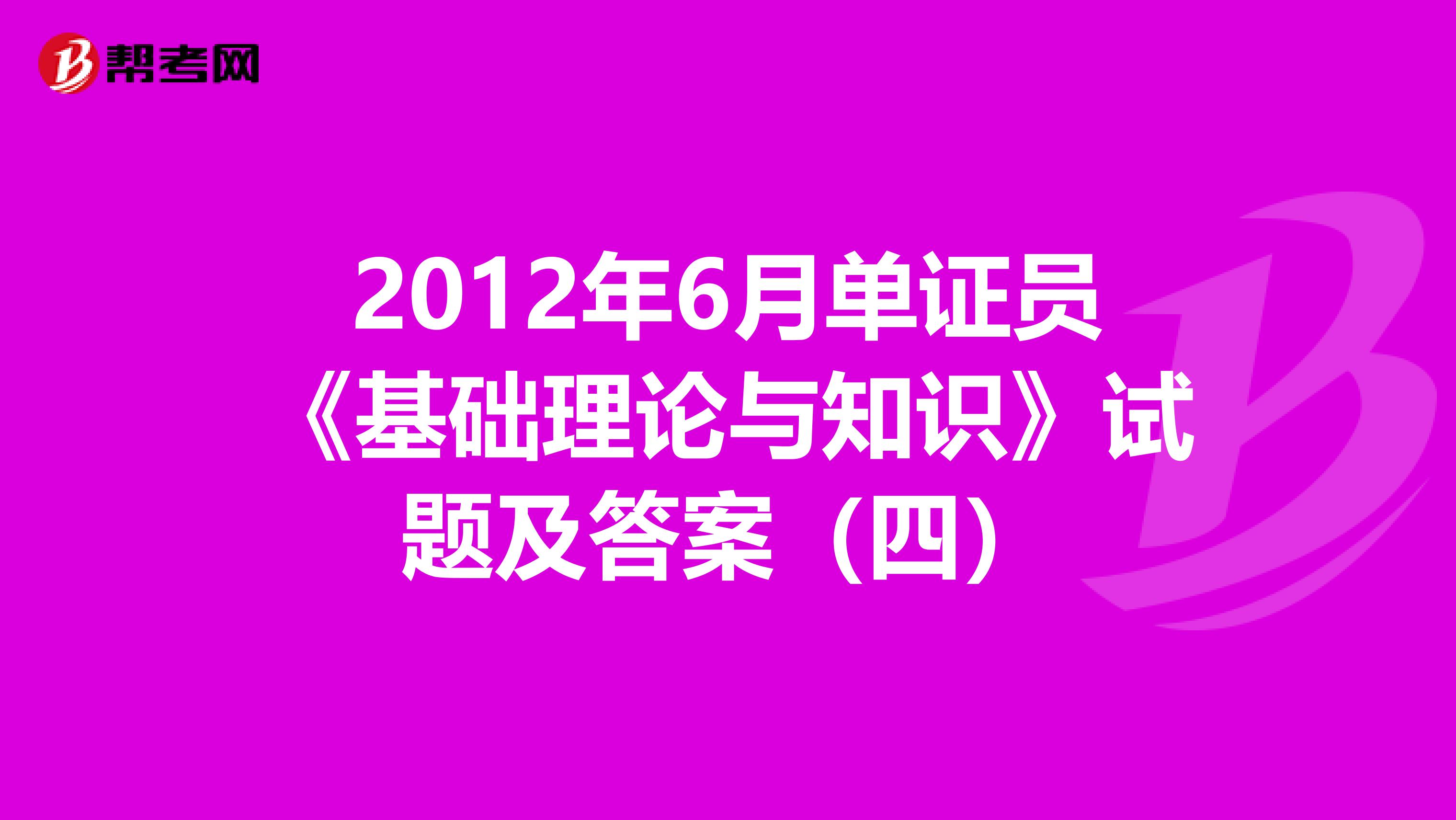 2012年6月单证员《基础理论与知识》试题及答案（四）