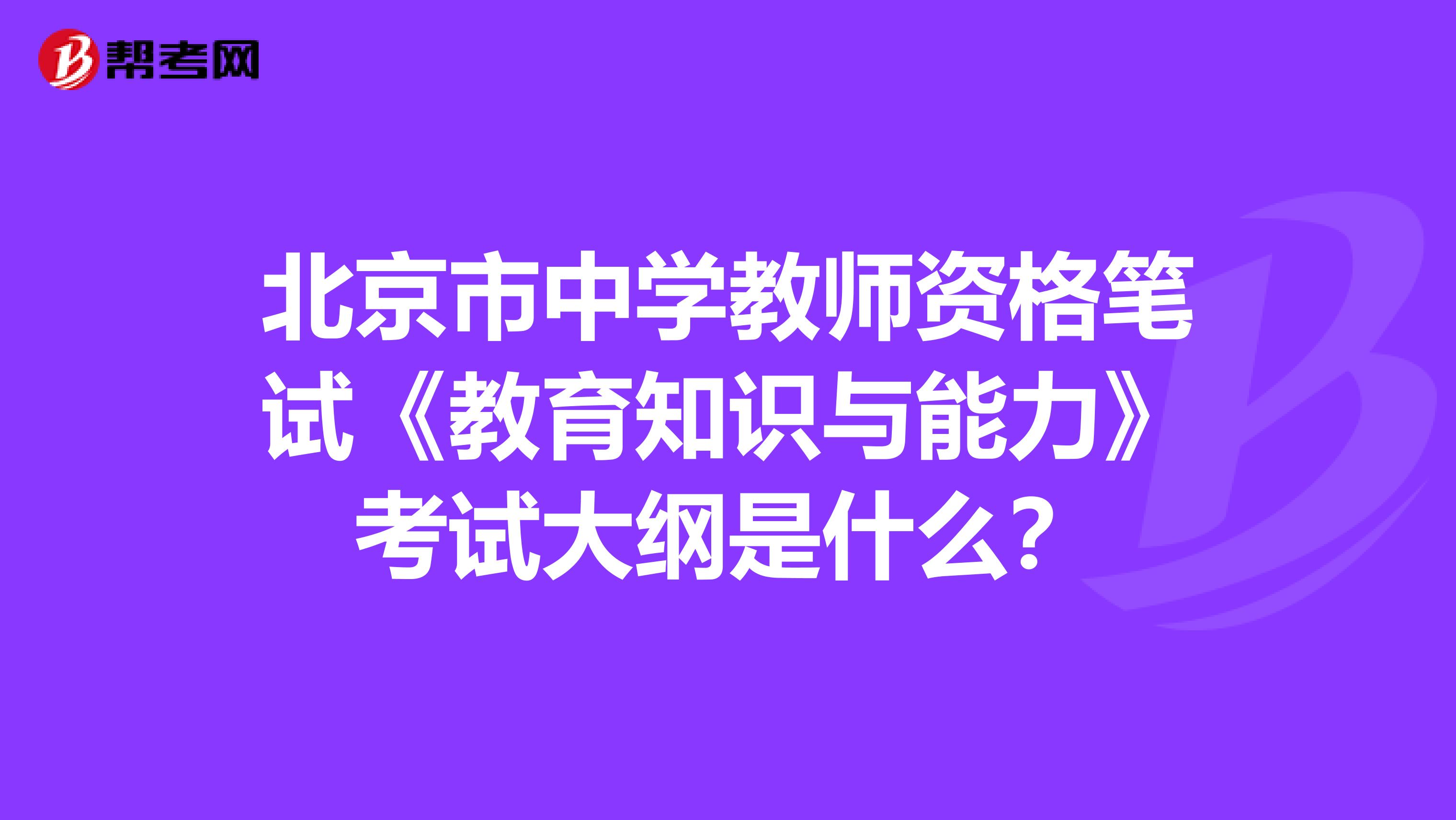 北京市中学教师资格笔试《教育知识与能力》考试大纲是什么？