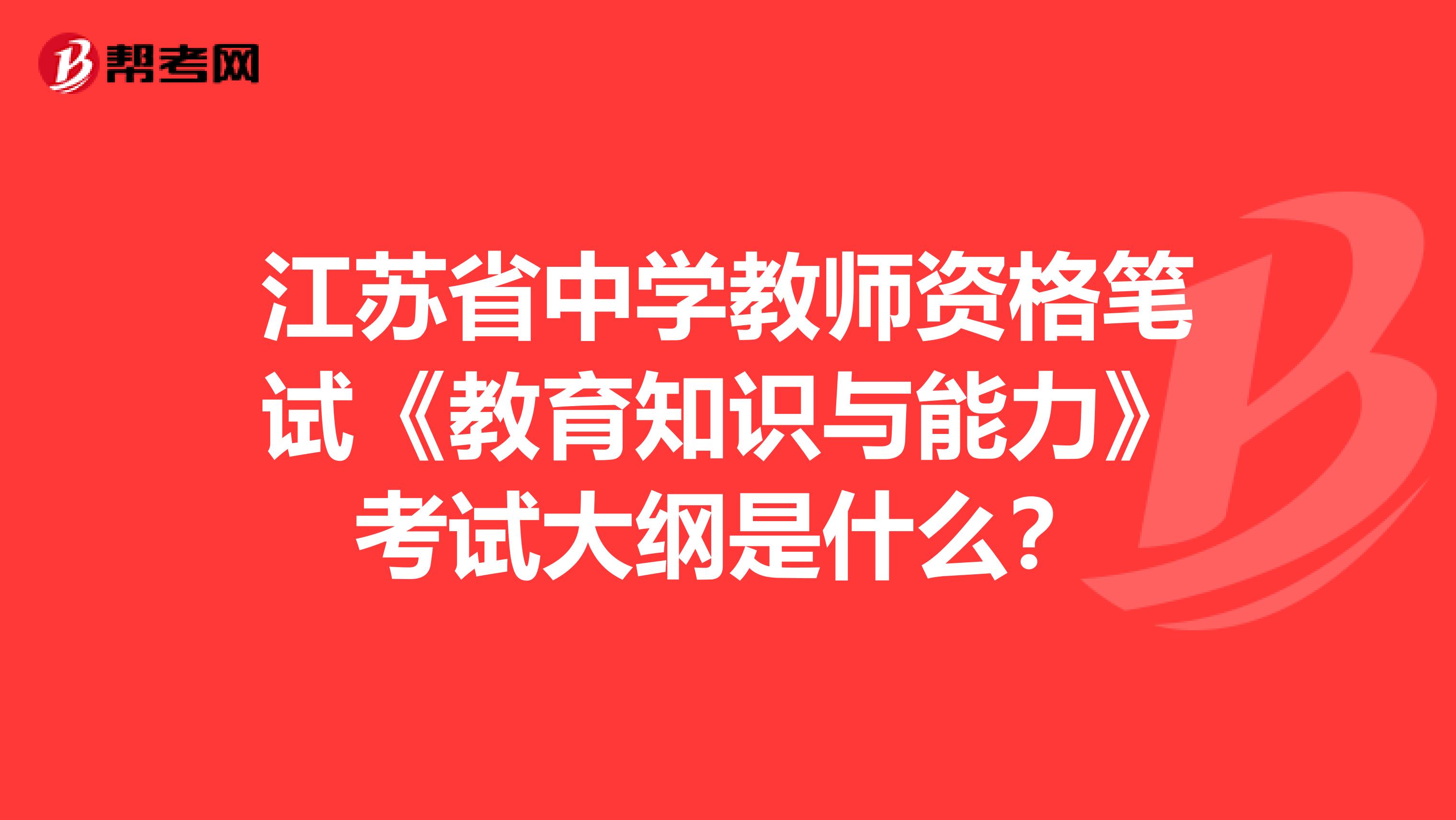江苏省中学教师资格笔试《教育知识与能力》考试大纲是什么？