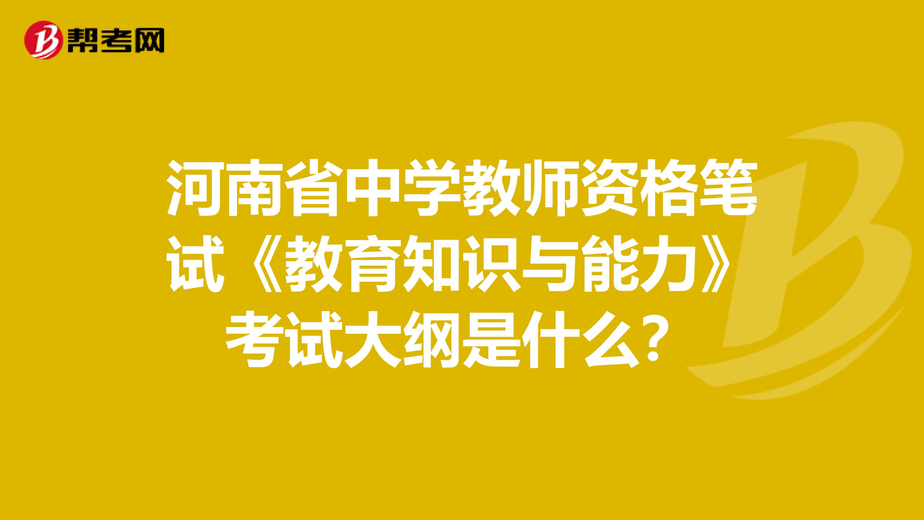 河南省中学教师资格笔试《教育知识与能力》考试大纲是什么？