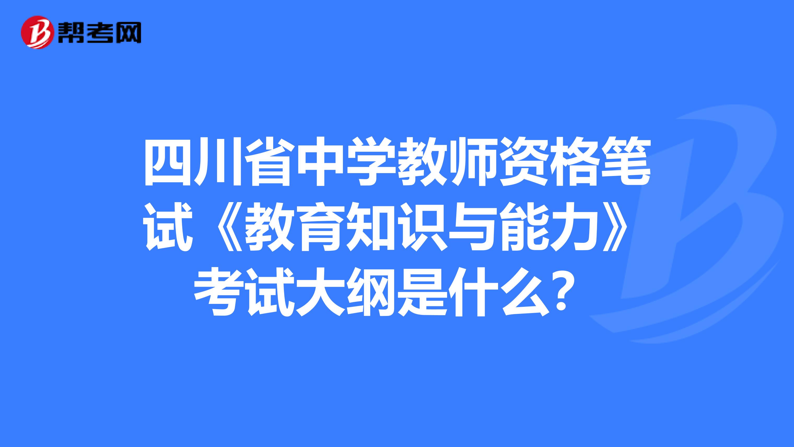 四川省中学教师资格笔试《教育知识与能力》考试大纲是什么？