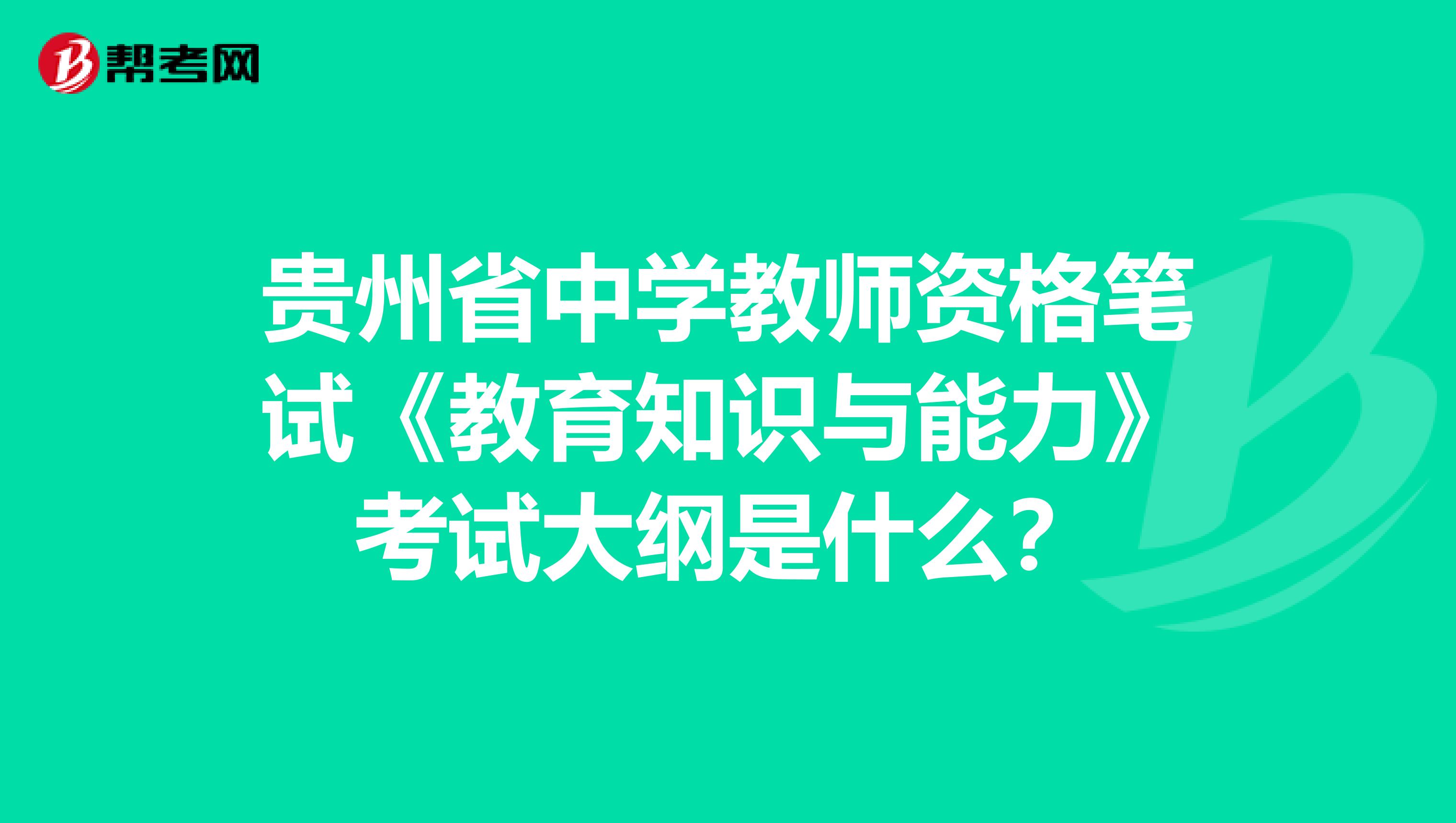 贵州省中学教师资格笔试《教育知识与能力》考试大纲是什么？