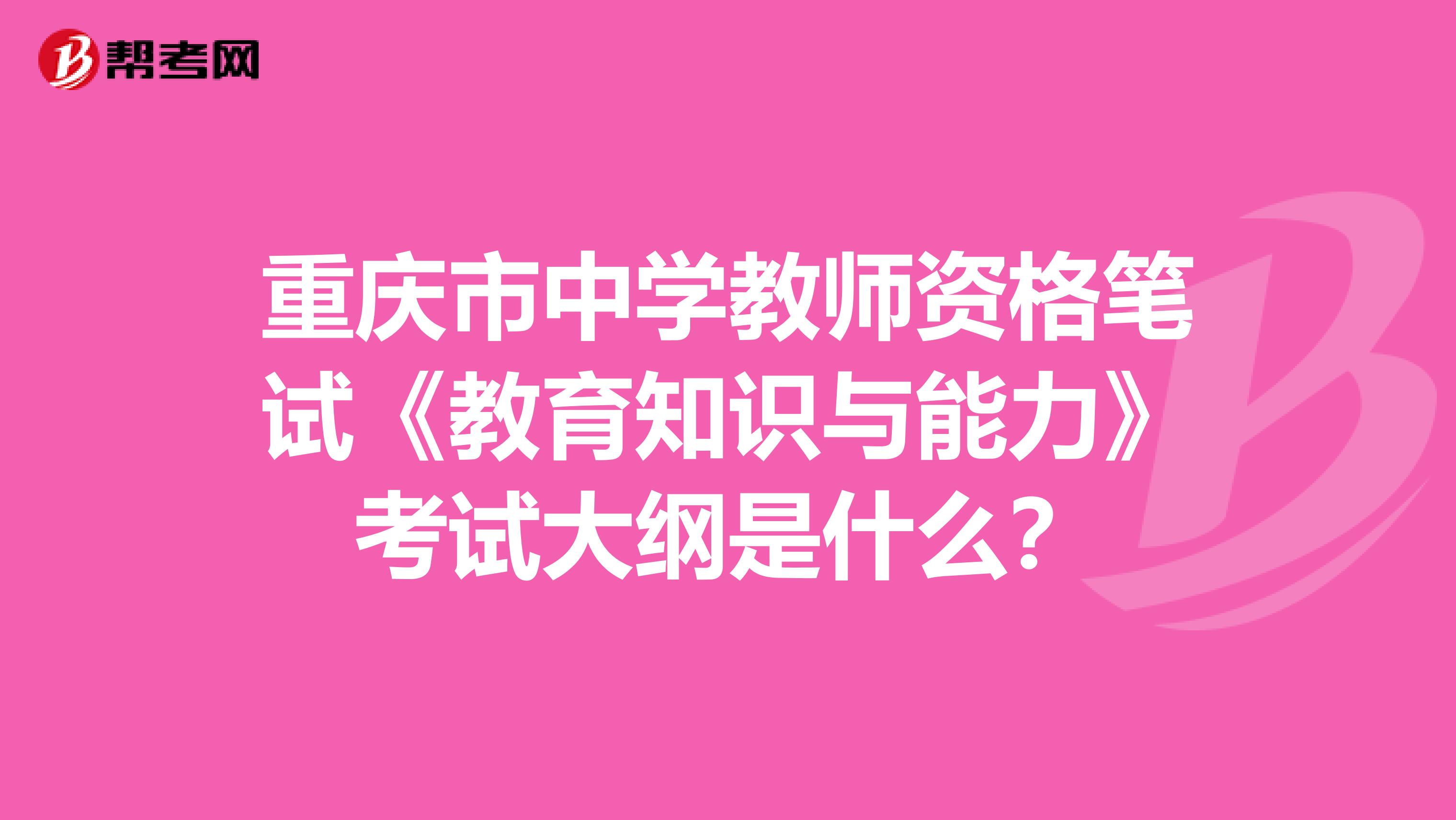 重庆市中学教师资格笔试《教育知识与能力》考试大纲是什么？