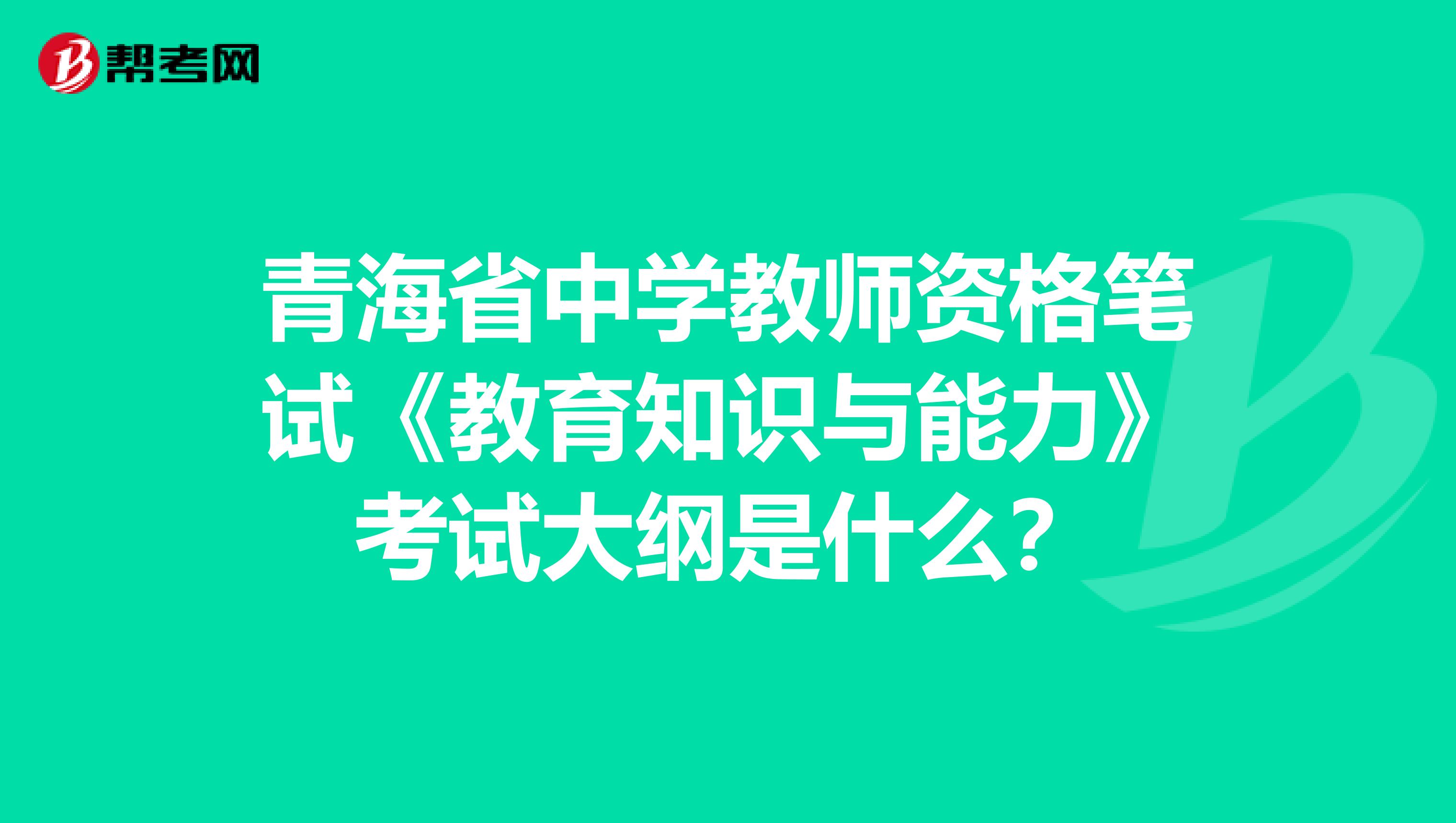 青海省中学教师资格笔试《教育知识与能力》考试大纲是什么？