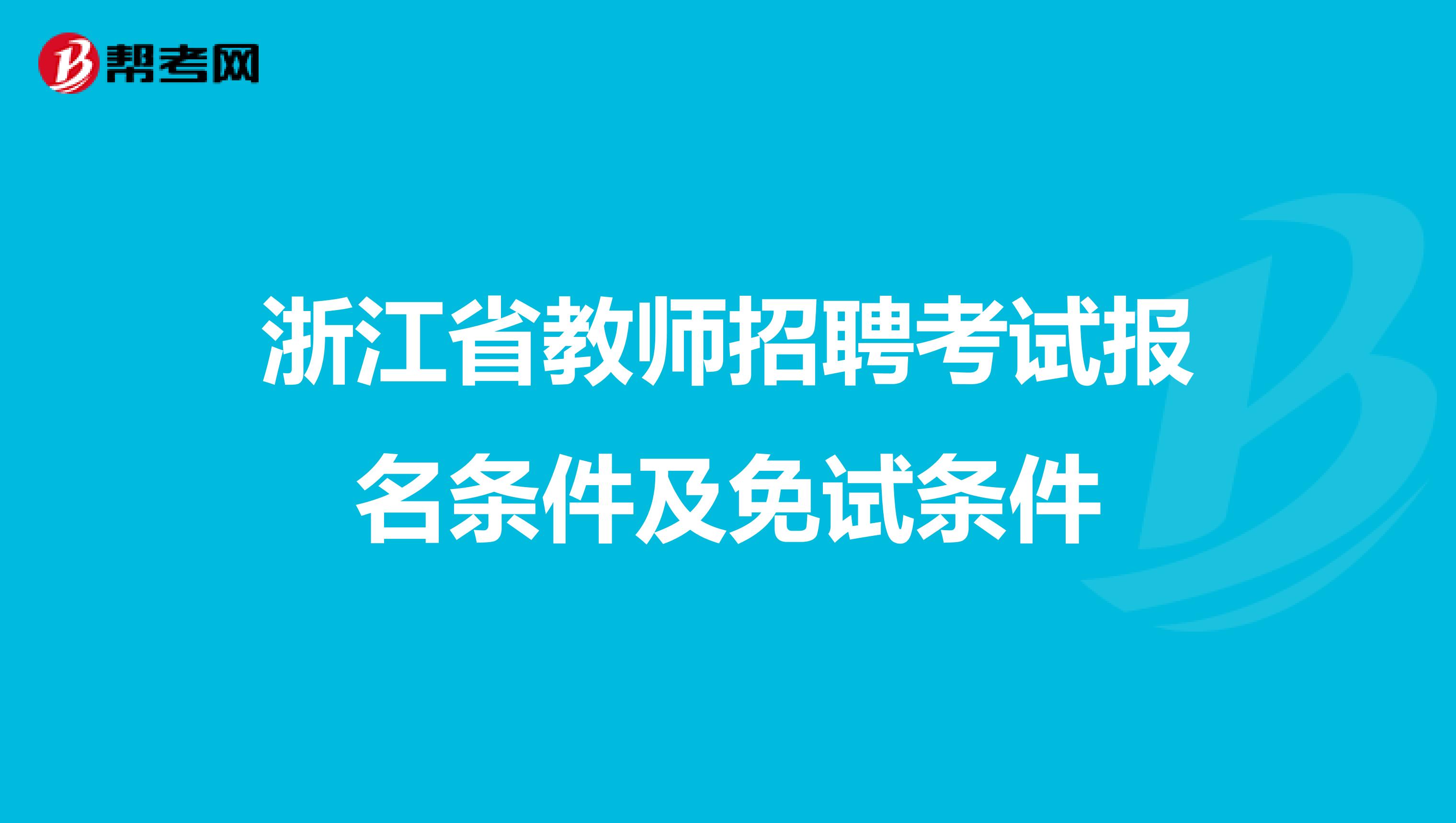 浙江省教师招聘考试报名条件及免试条件