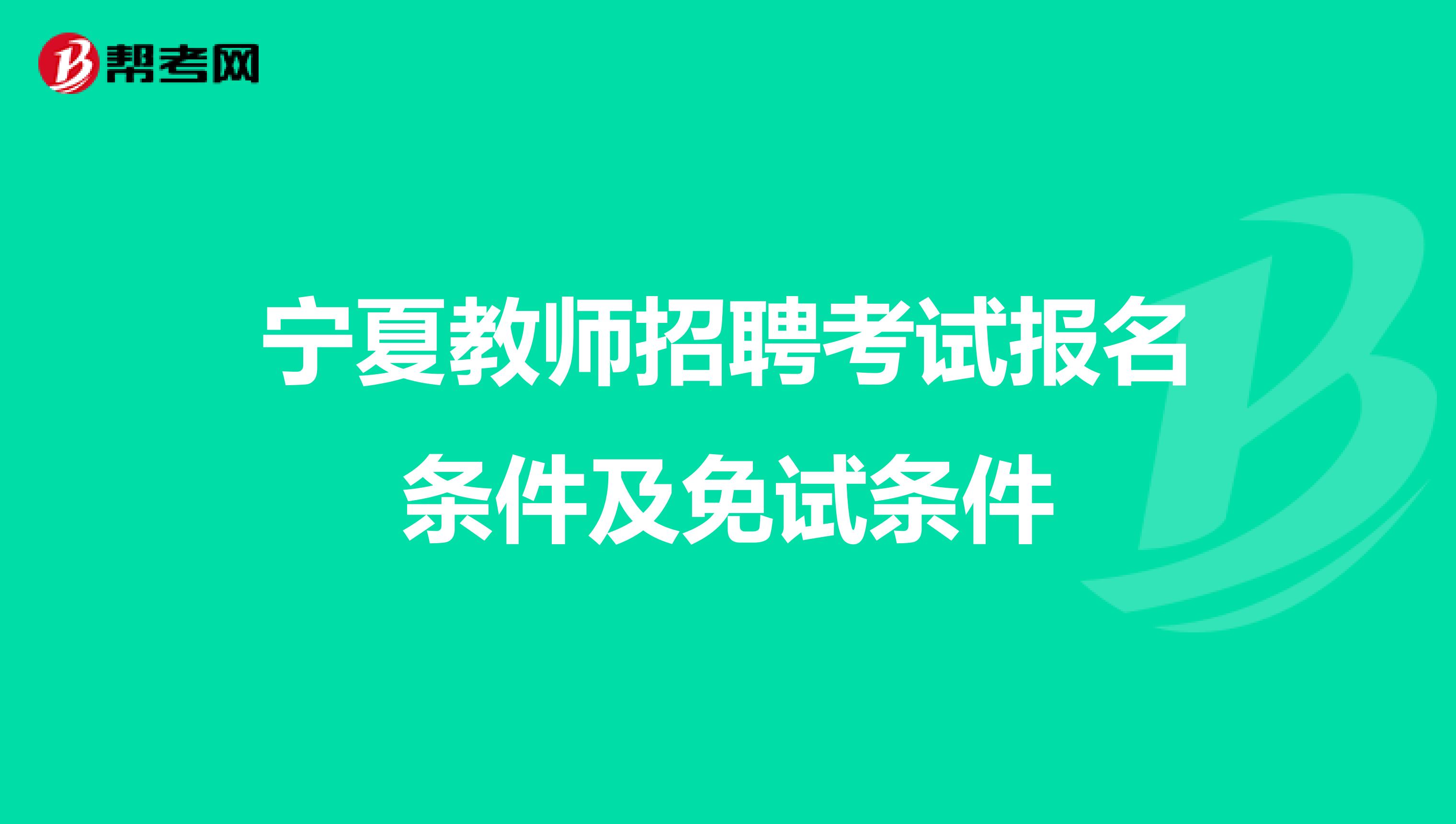 宁夏教师招聘考试报名条件及免试条件