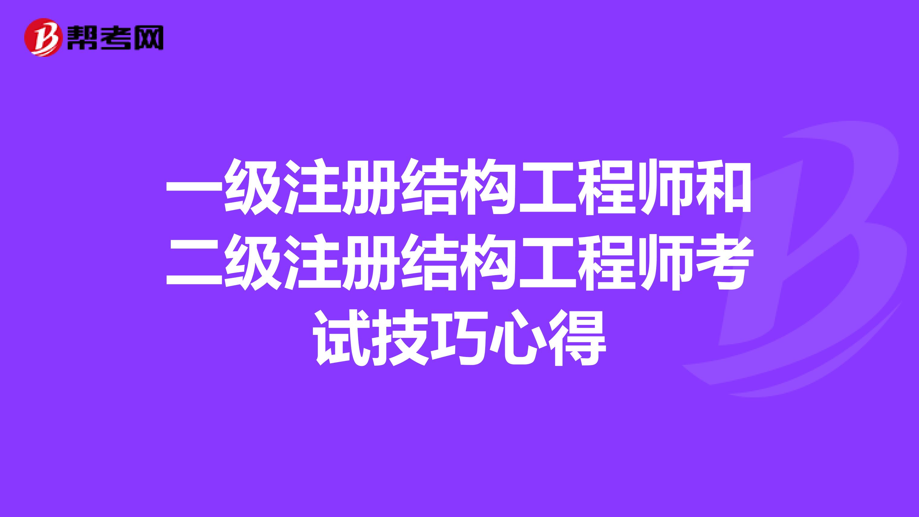 一级注册结构工程师和二级注册结构工程师考试技巧心得