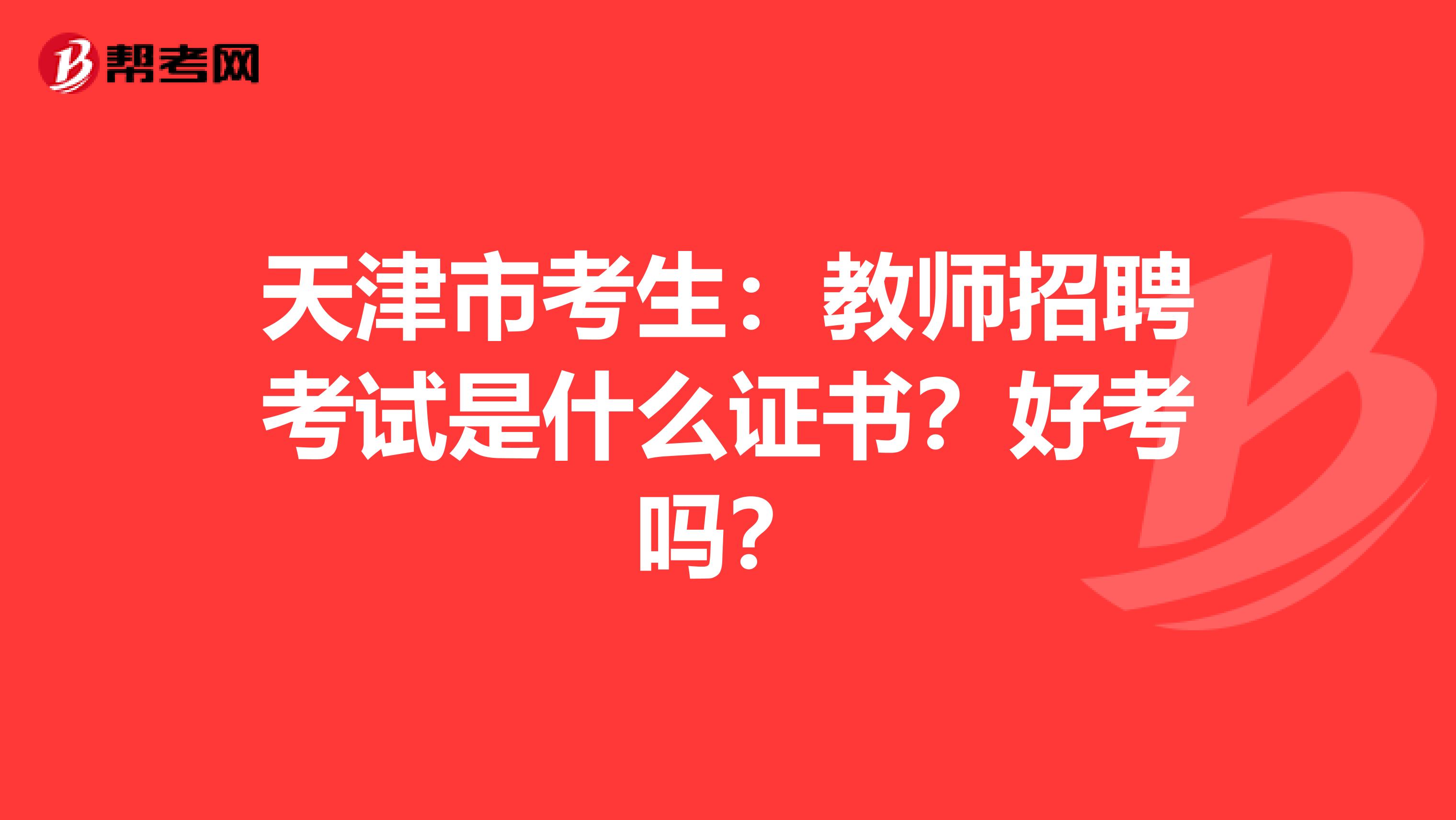 天津市考生：教师招聘考试是什么证书？好考吗？