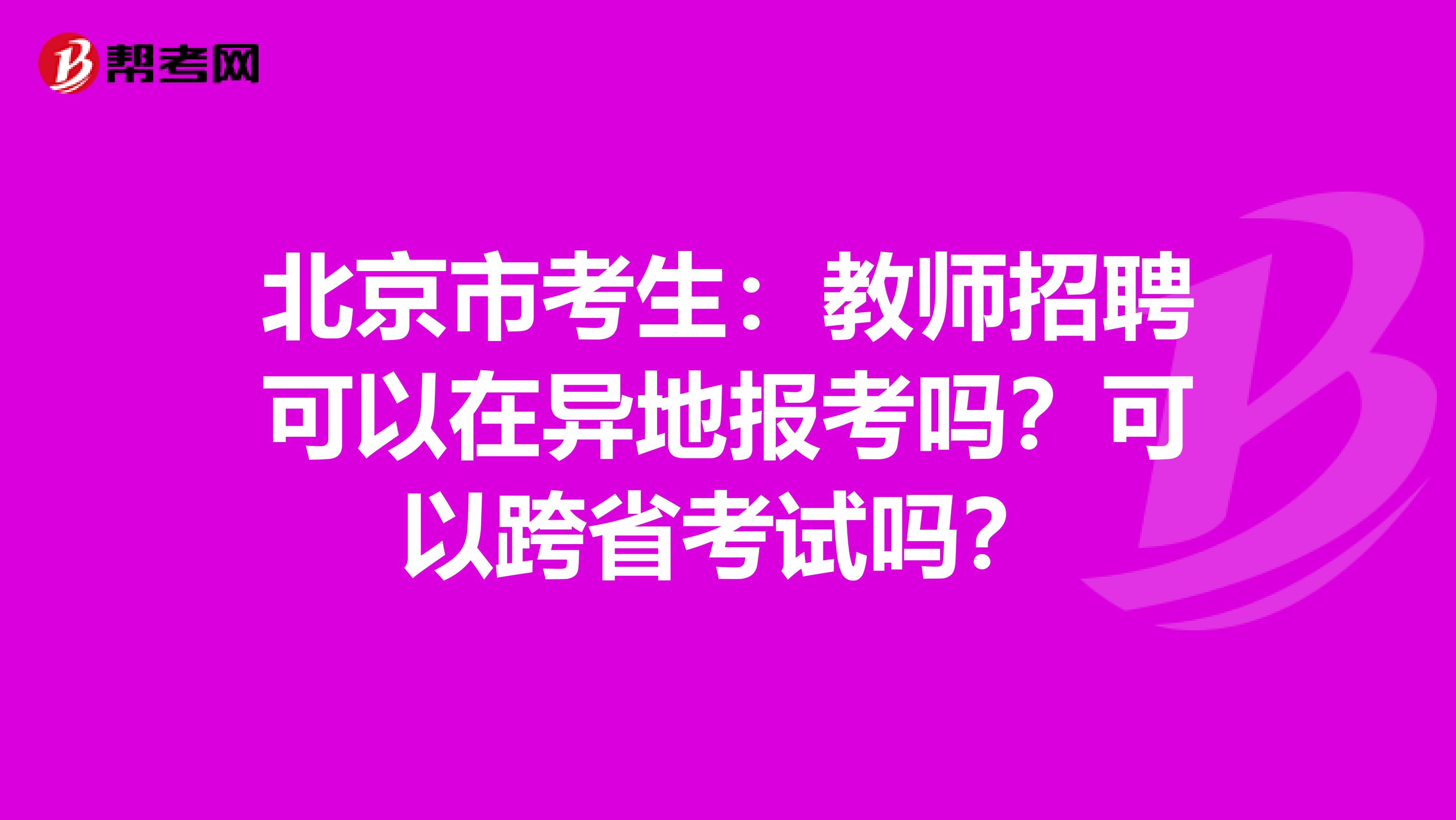 北京市考生：教师招聘可以在异地报考吗？可以跨省考试吗？