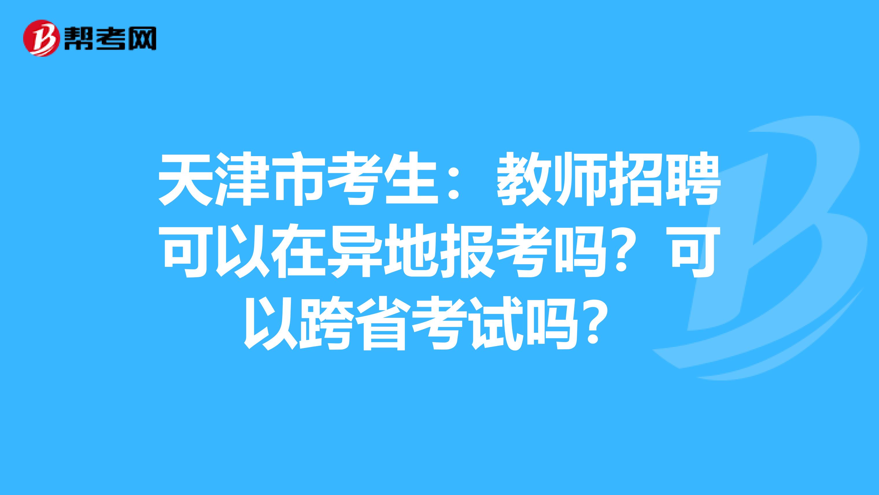 天津市考生：教师招聘可以在异地报考吗？可以跨省考试吗？