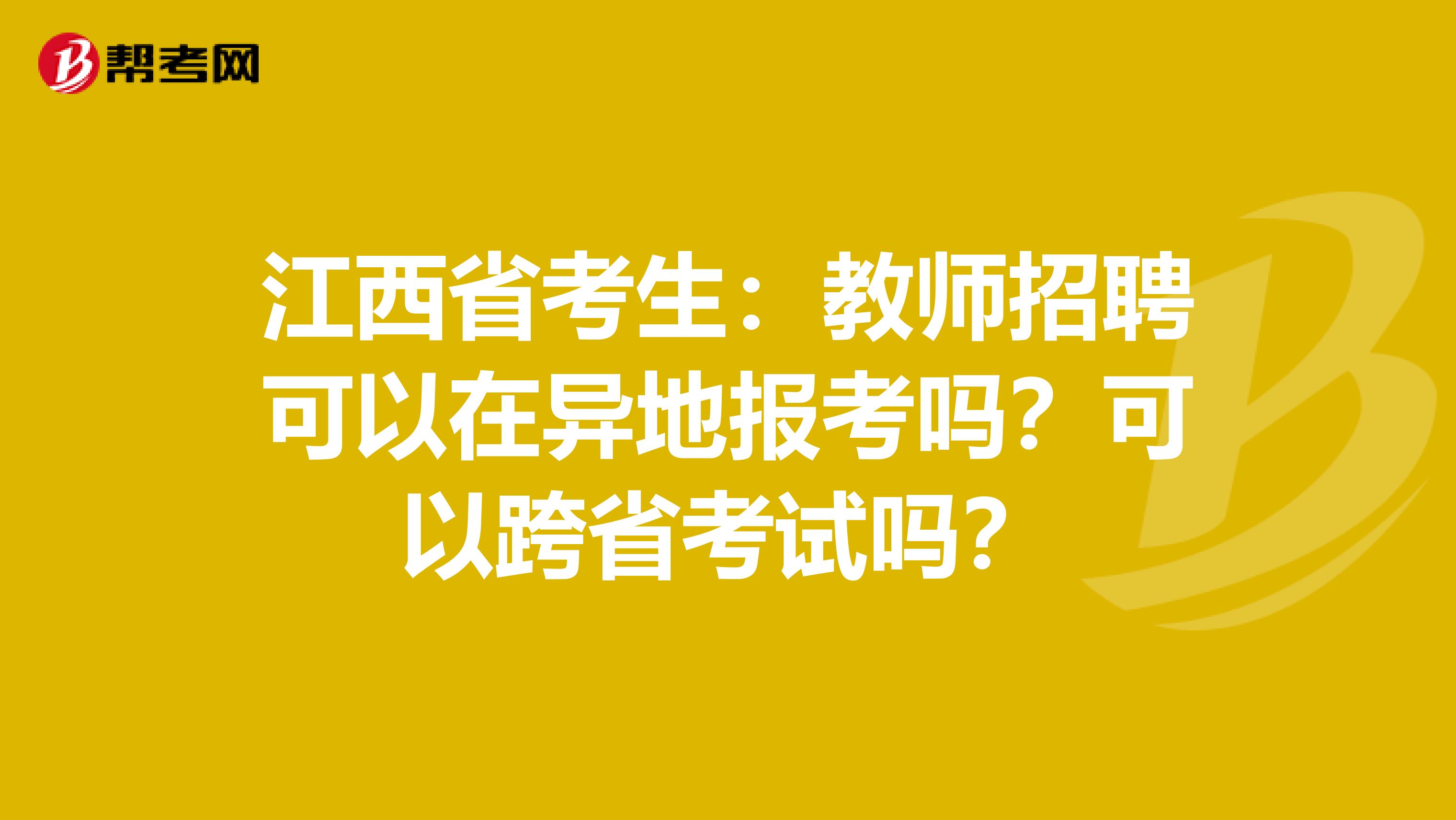 江西省考生：教师招聘可以在异地报考吗？可以跨省考试吗？
