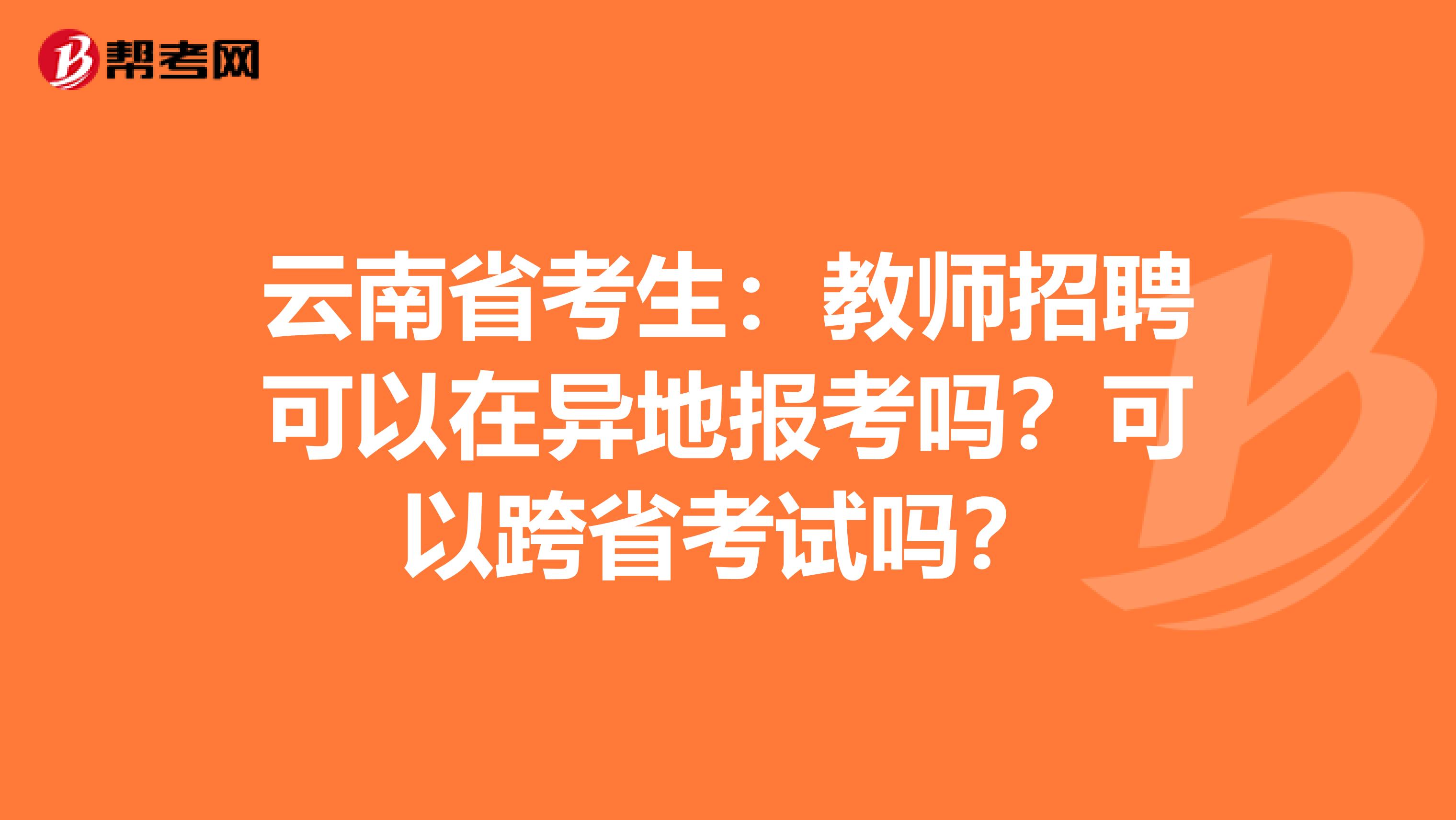 云南省考生：教师招聘可以在异地报考吗？可以跨省考试吗？