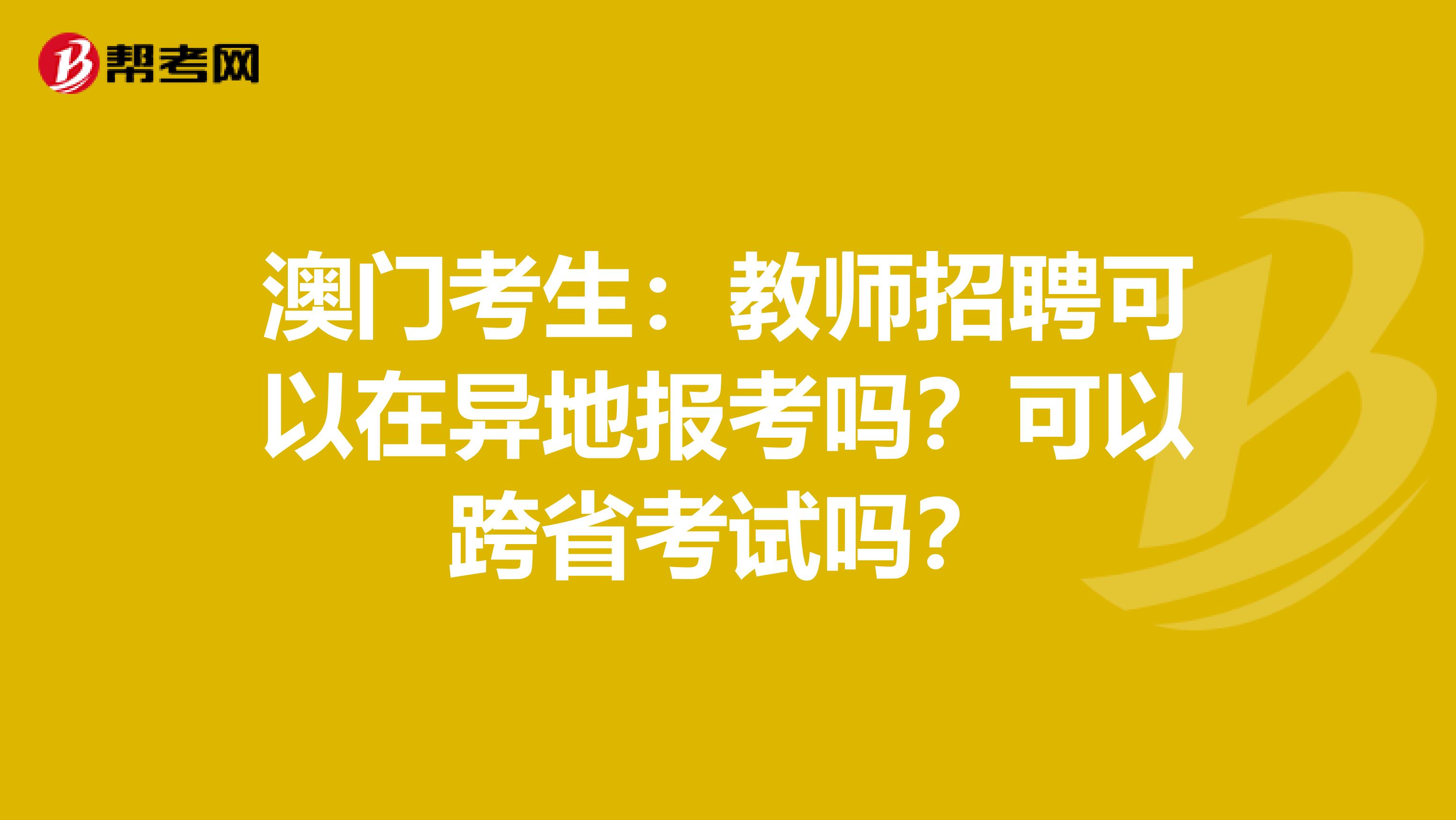 澳门考生：教师招聘可以在异地报考吗？可以跨省考试吗？