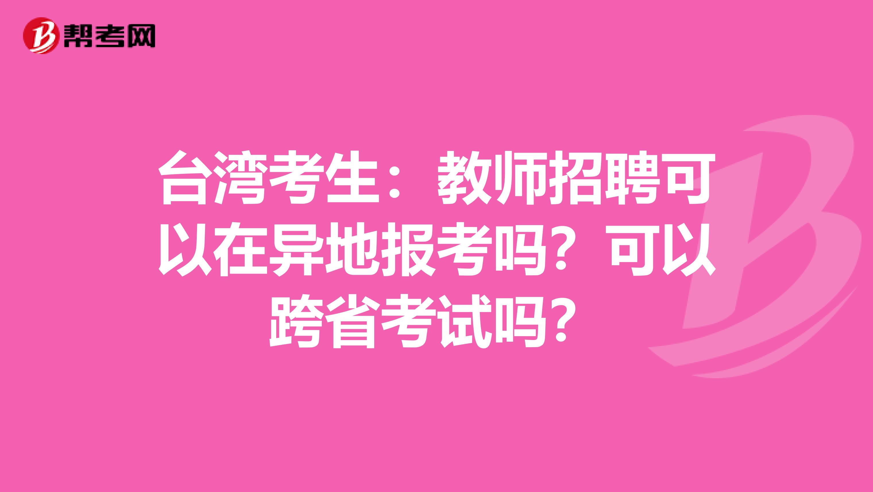 台湾考生：教师招聘可以在异地报考吗？可以跨省考试吗？