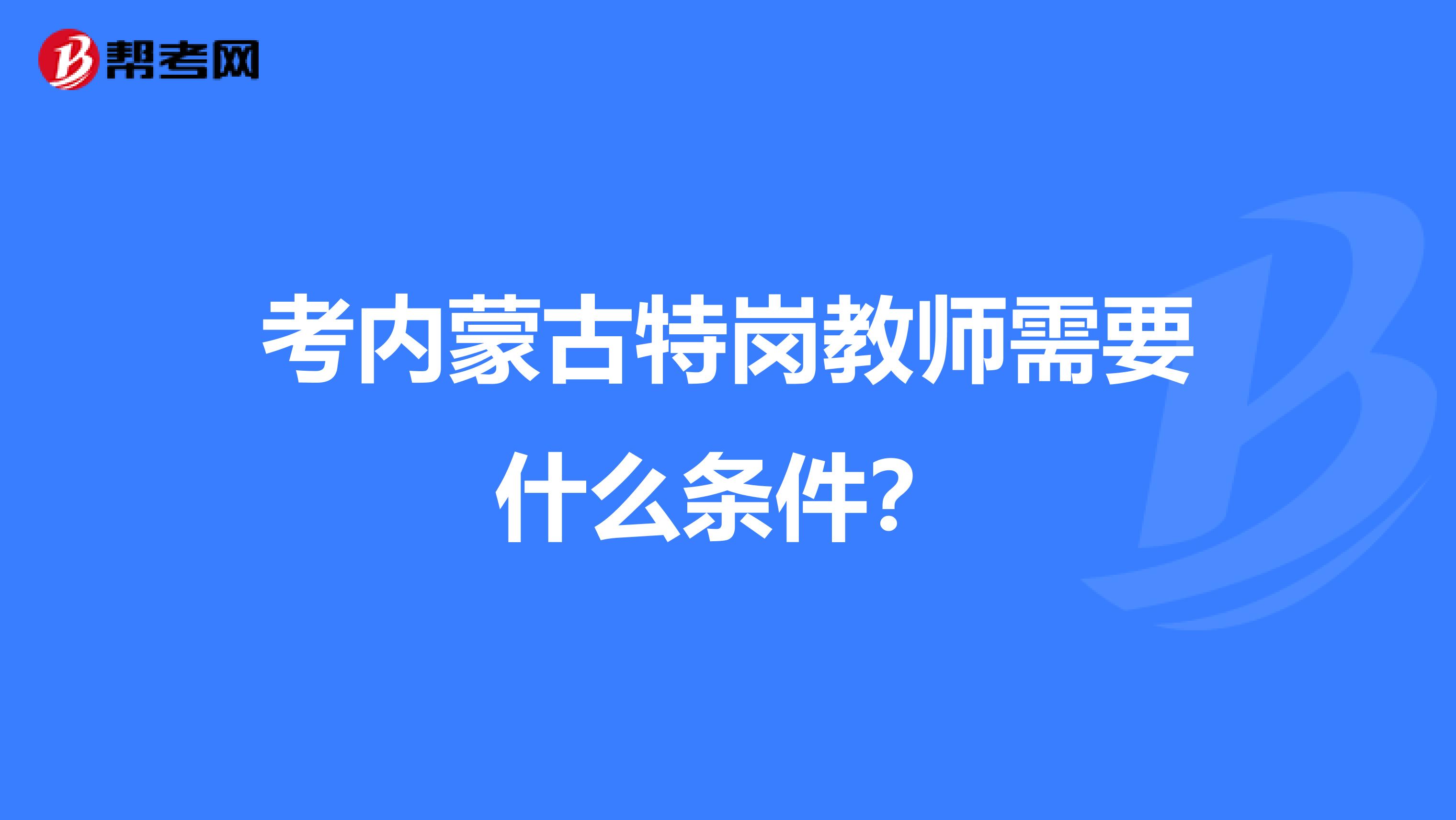考内蒙古特岗教师需要什么条件？