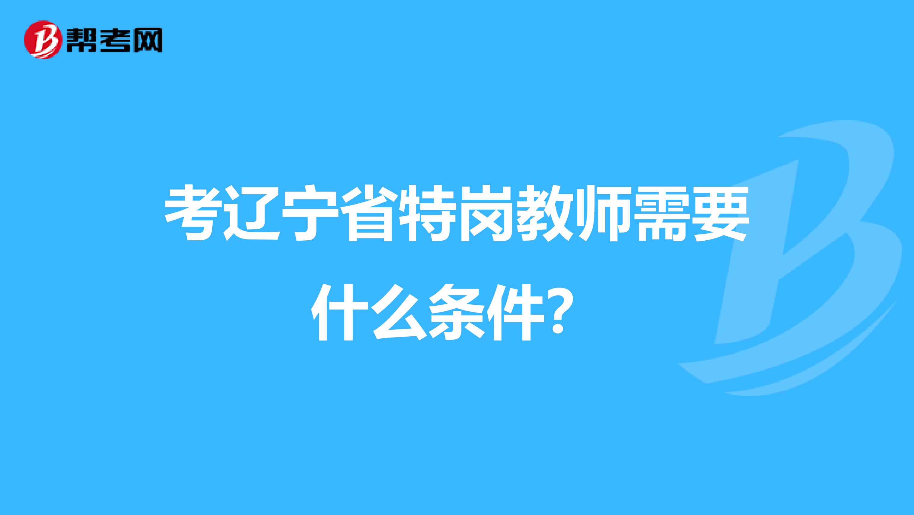 考辽宁省特岗教师需要什么条件？