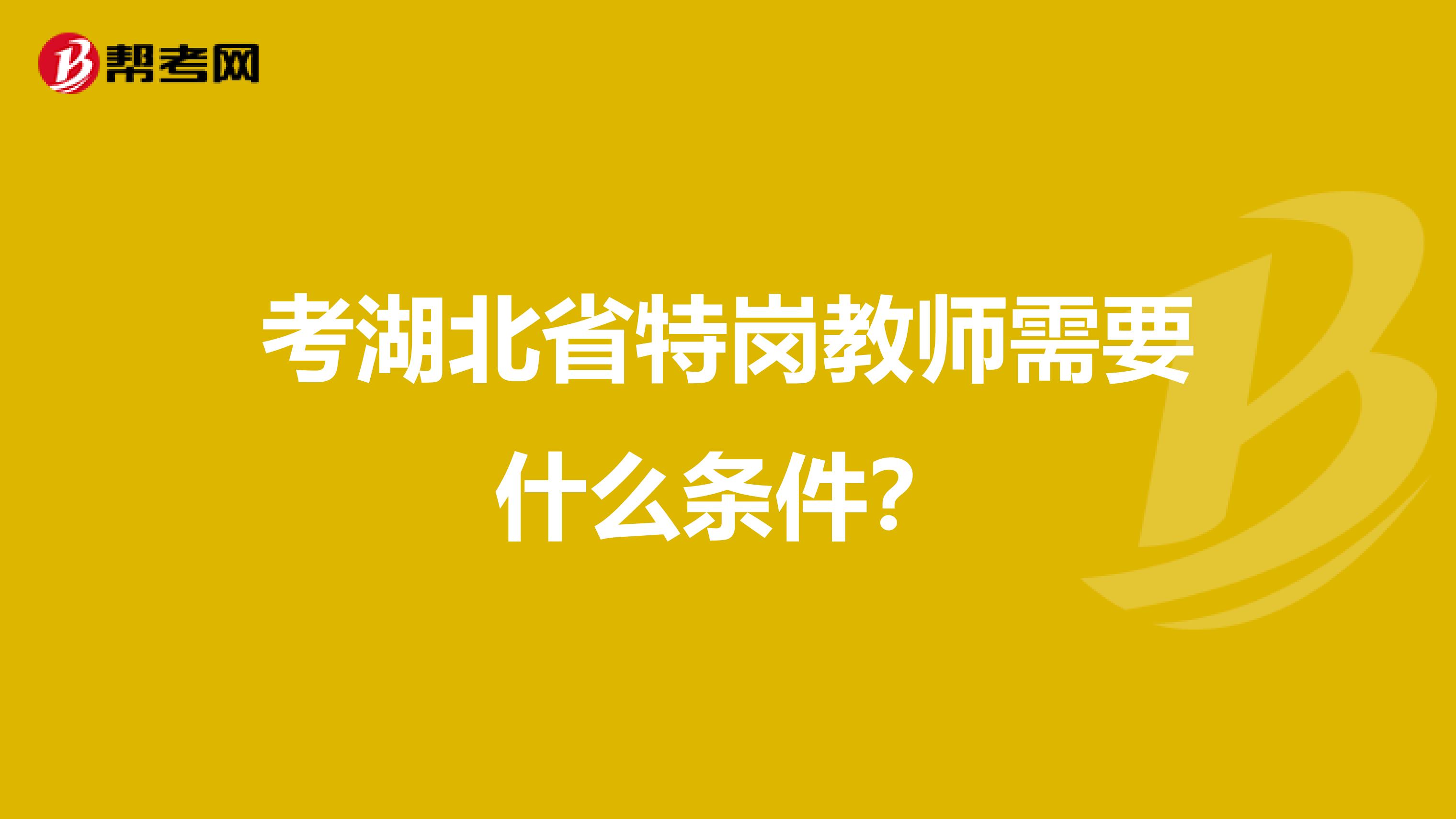 考湖北省特岗教师需要什么条件？