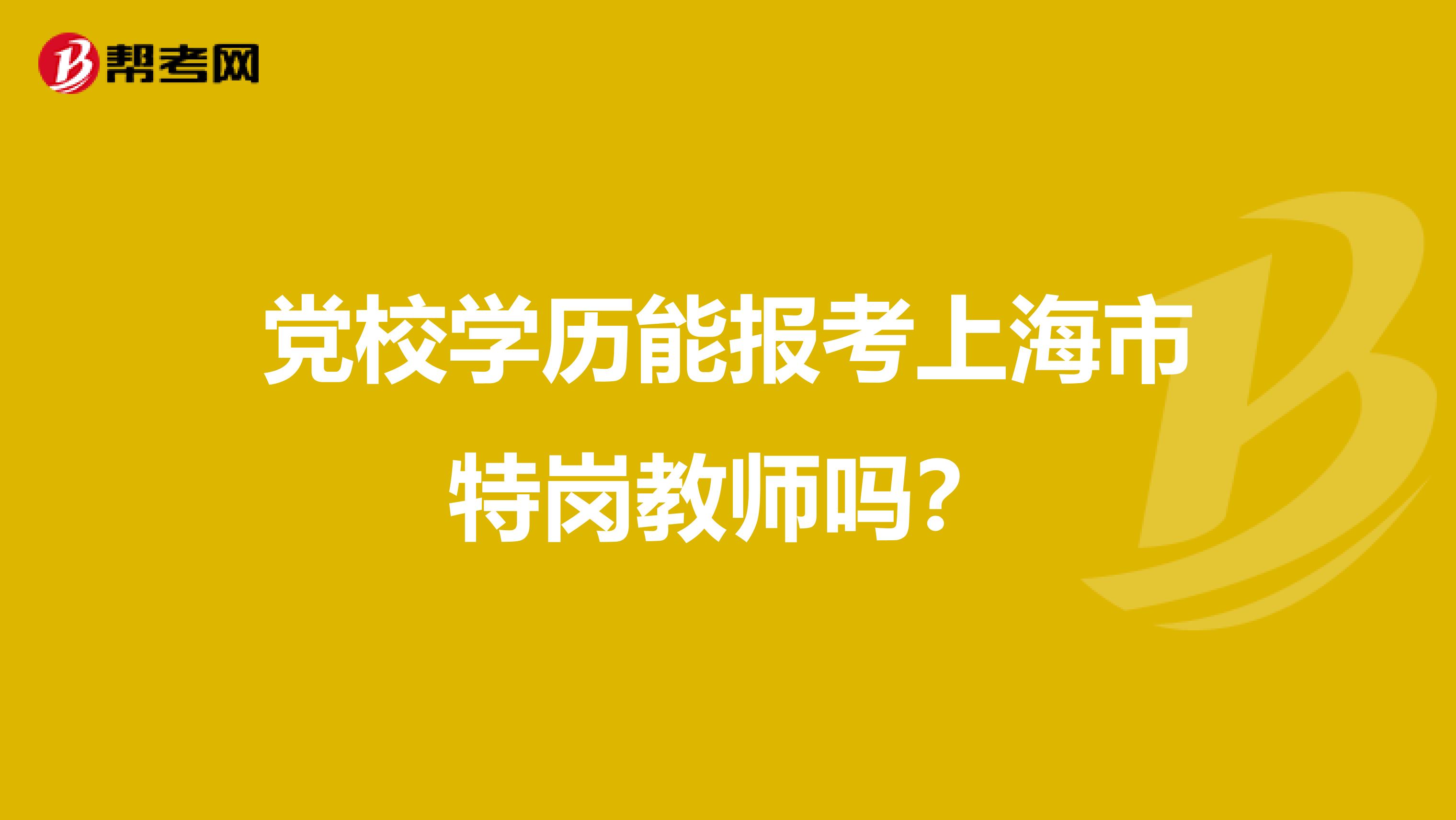 党校学历能报考上海市特岗教师吗？