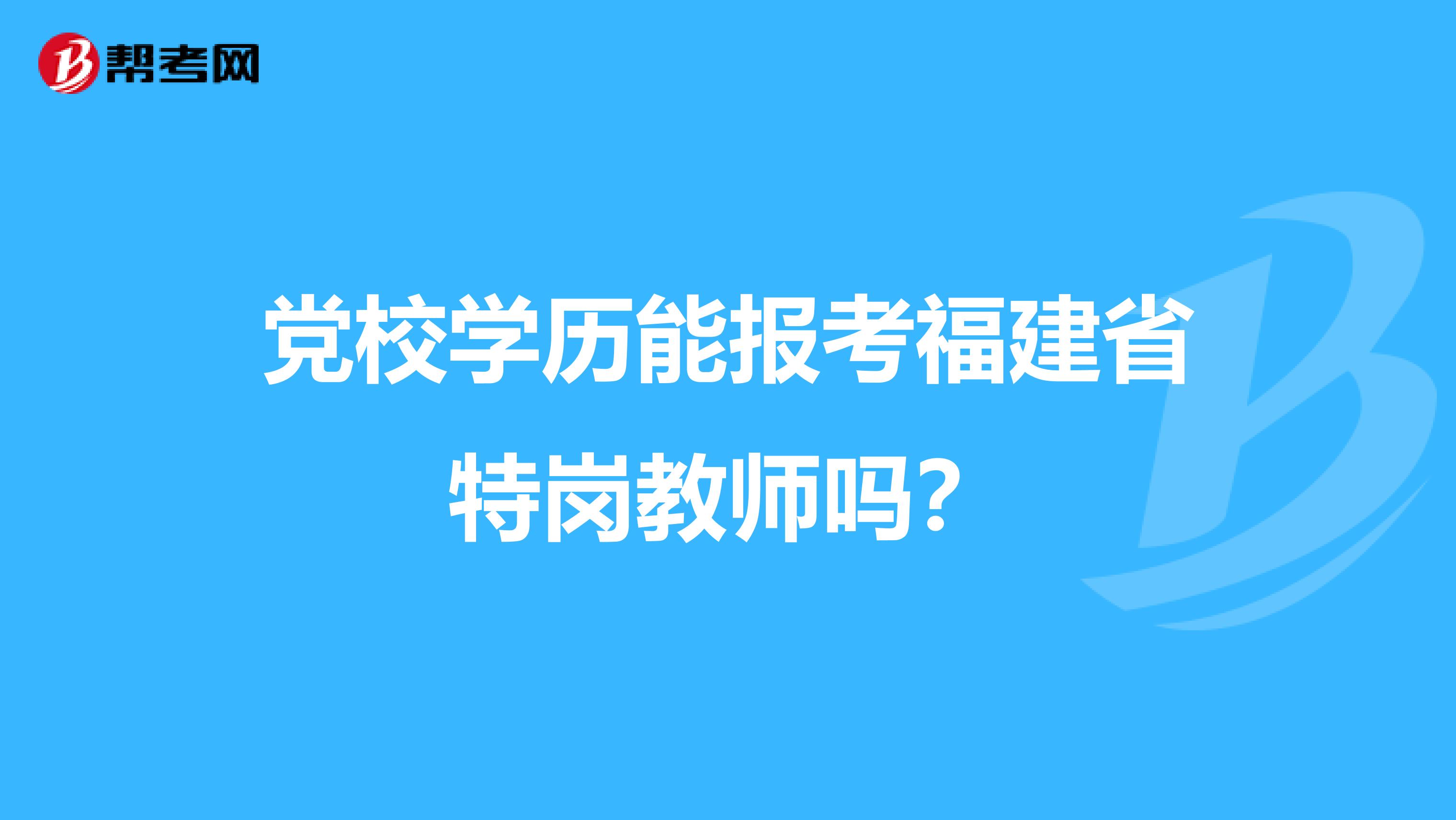 党校学历能报考福建省特岗教师吗？