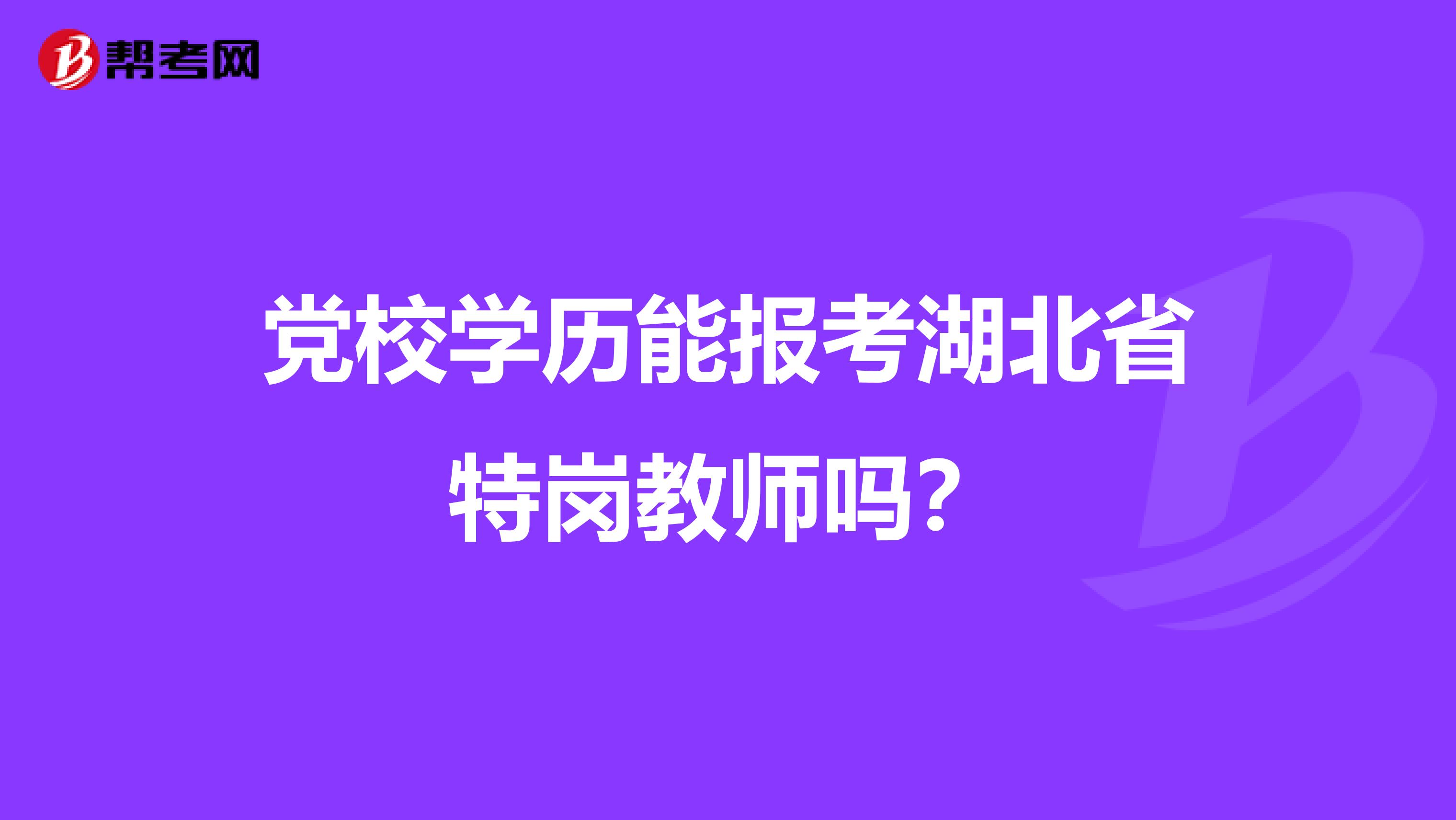 黨校學歷能報考湖北省特崗教師嗎？