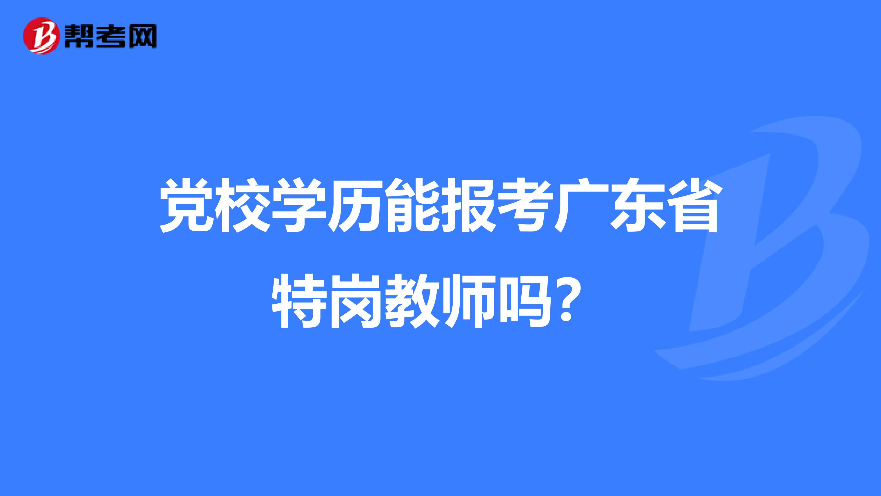 党校学历能报考广东省特岗教师吗？