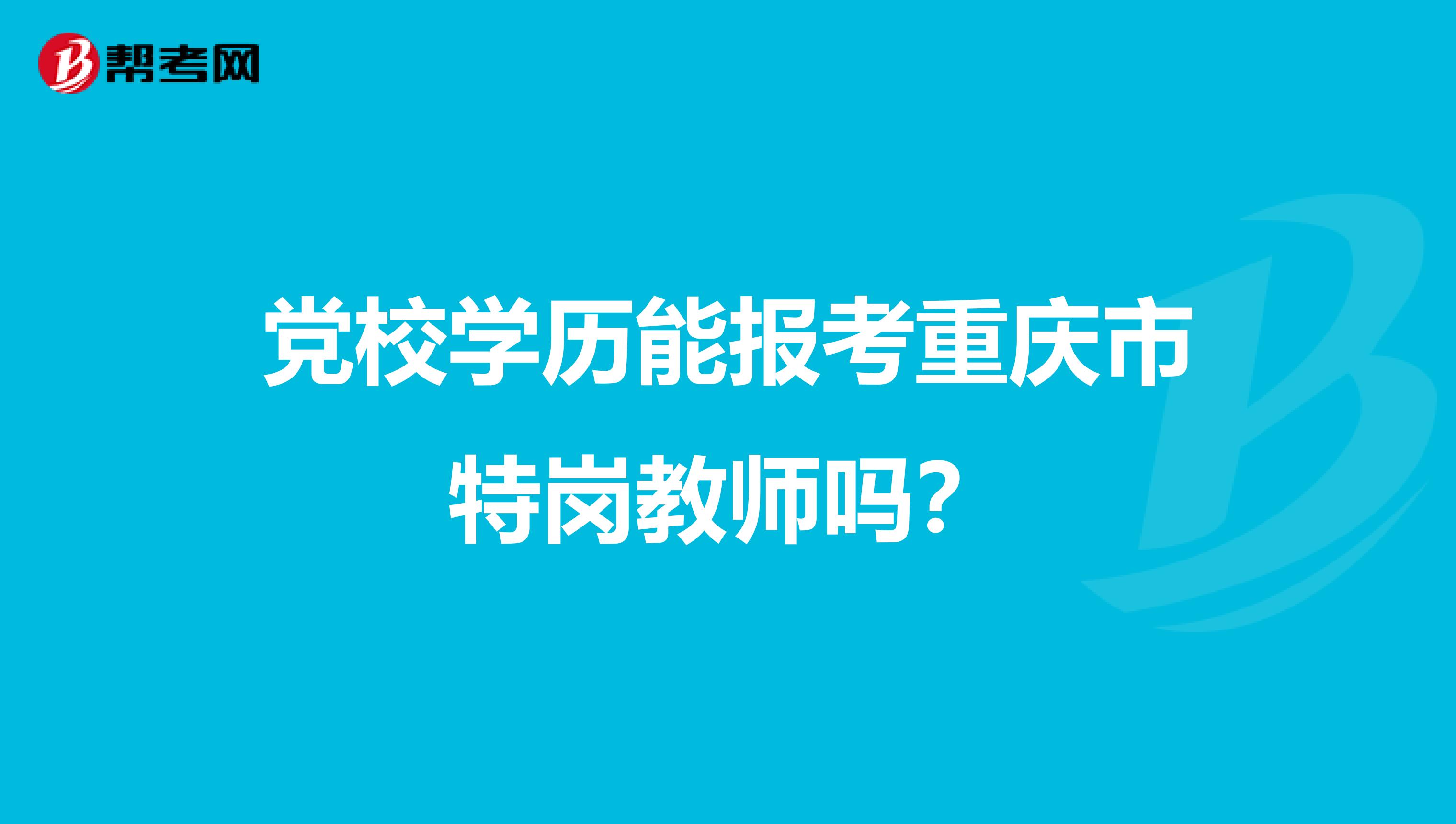 党校学历能报考重庆市特岗教师吗？
