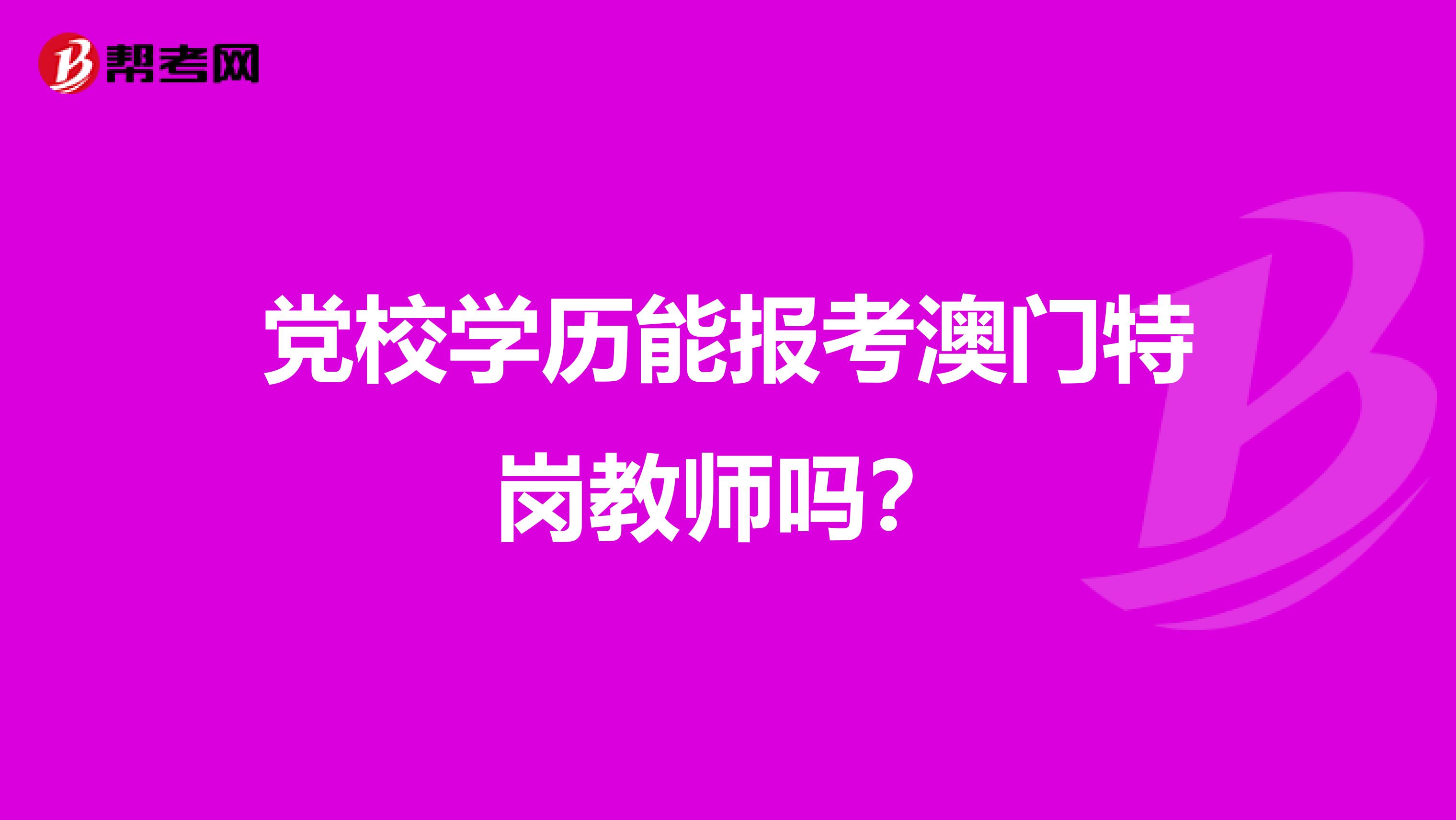 党校学历能报考澳门特岗教师吗？