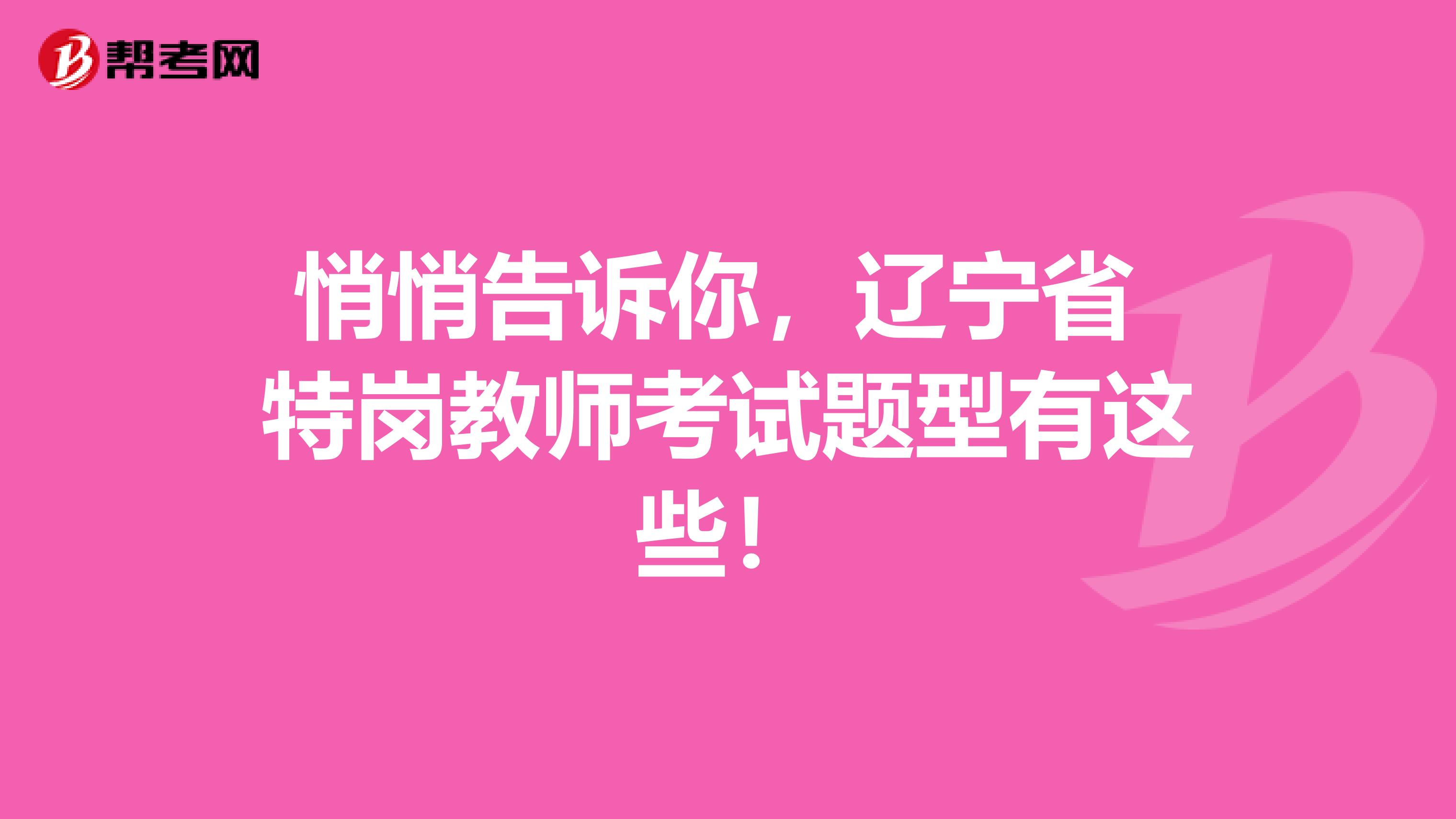 悄悄告诉你，辽宁省 特岗教师考试题型有这些！