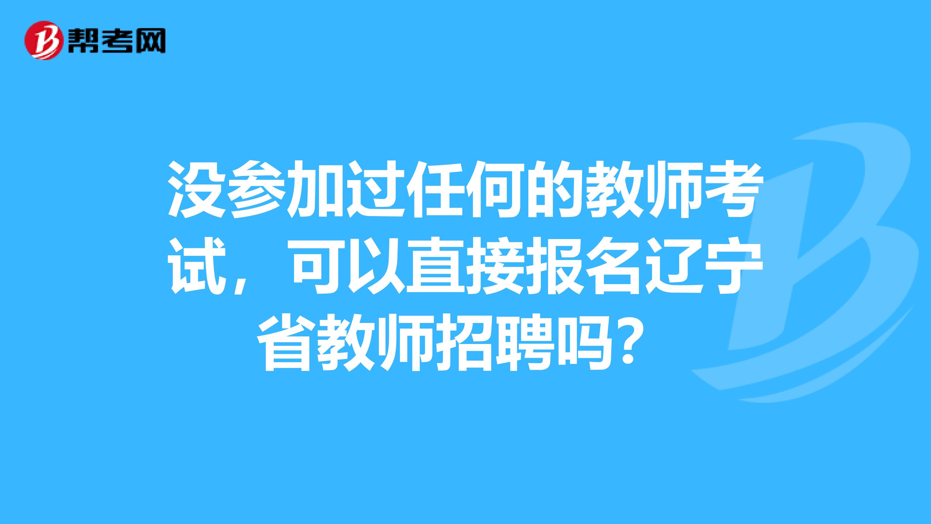 没参加过任何的教师考试，可以直接报名辽宁省教师招聘吗？