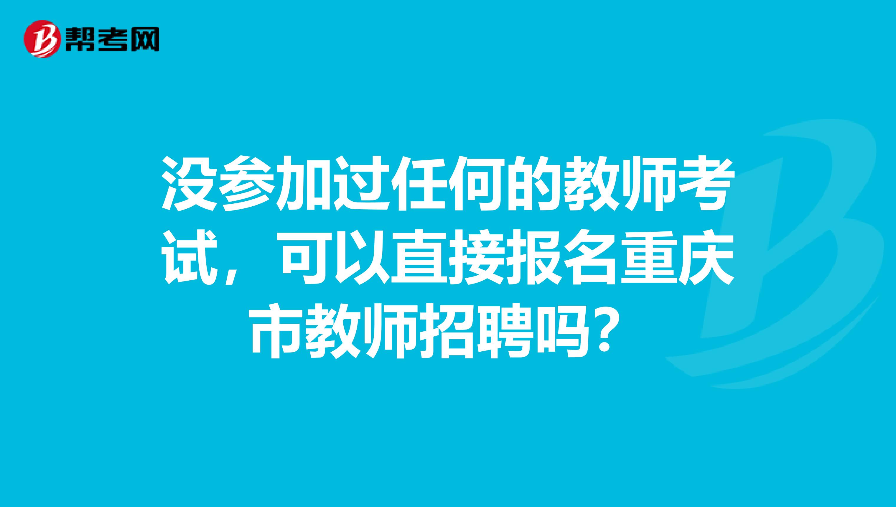 没参加过任何的教师考试，可以直接报名重庆市教师招聘吗？