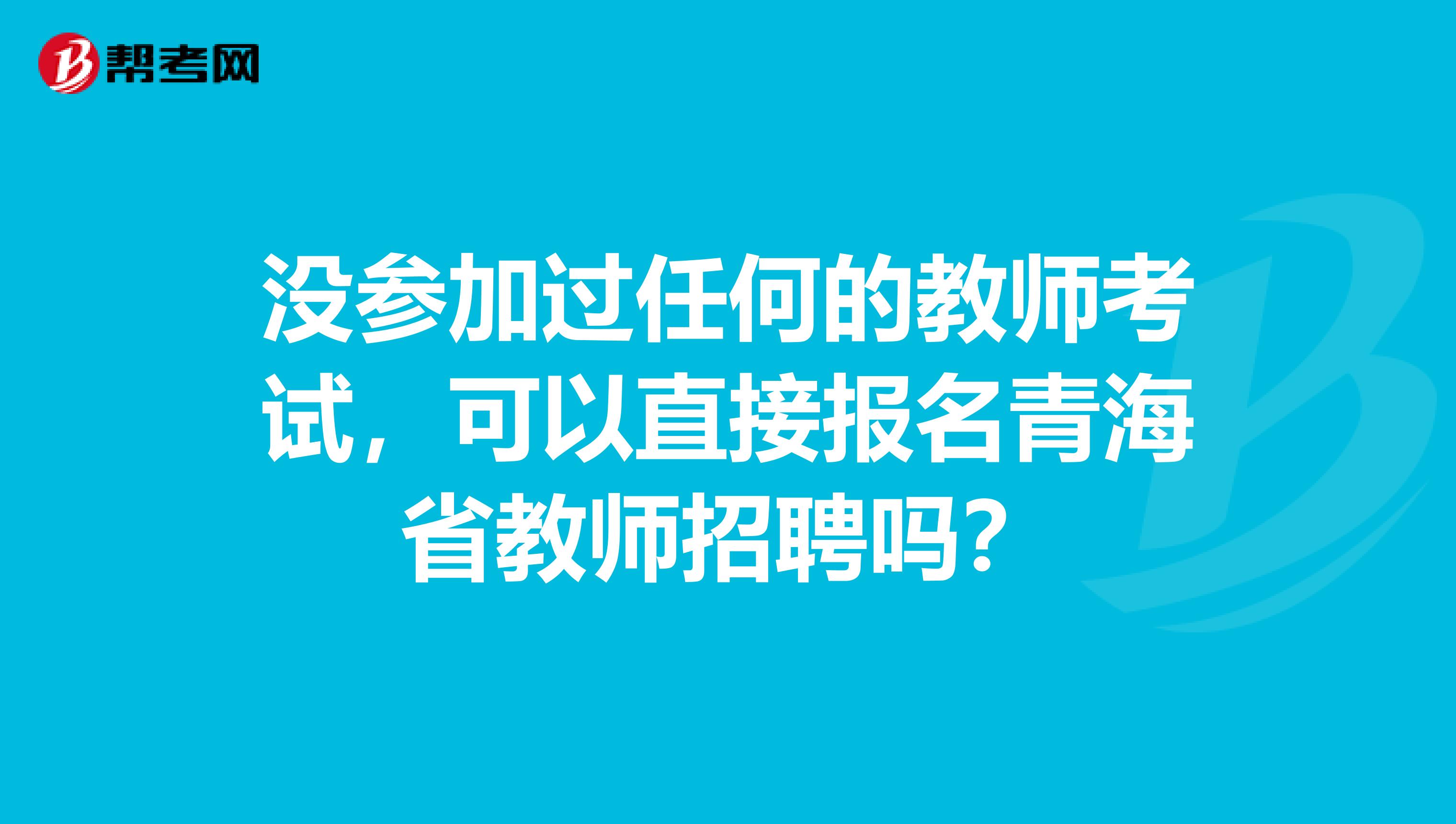 沒(méi)參加過(guò)任何的教師考試，可以直接報(bào)名青海省教師招聘嗎？