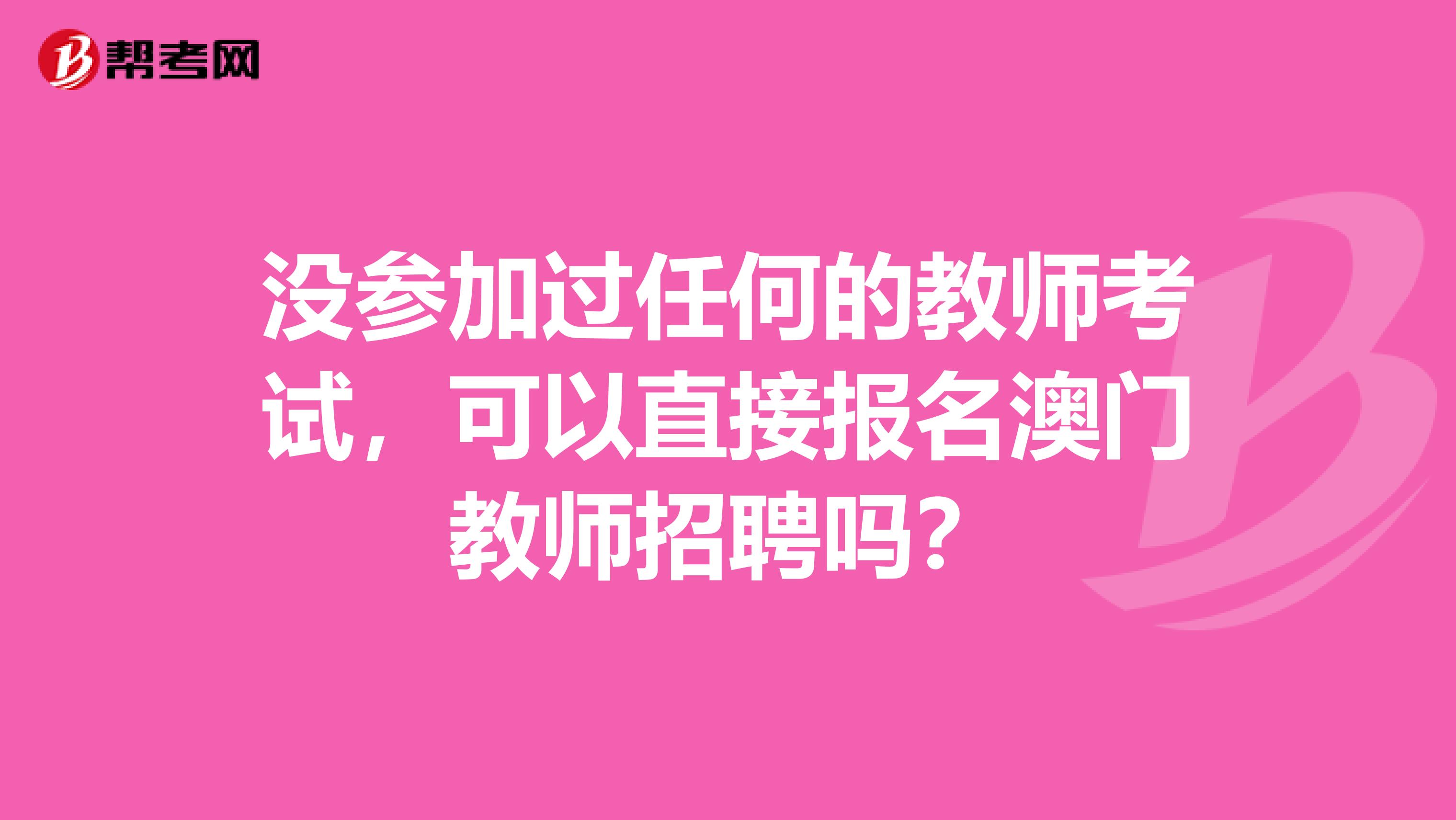 没参加过任何的教师考试，可以直接报名澳门教师招聘吗？